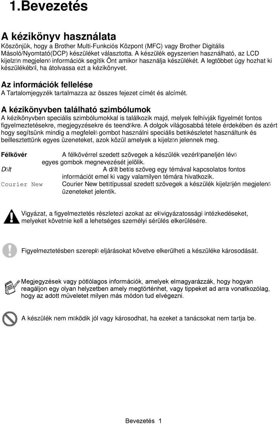 Az információk fellelése A Tartalomjegyzék tartalmazza az összes fejezet címét és alcímét.