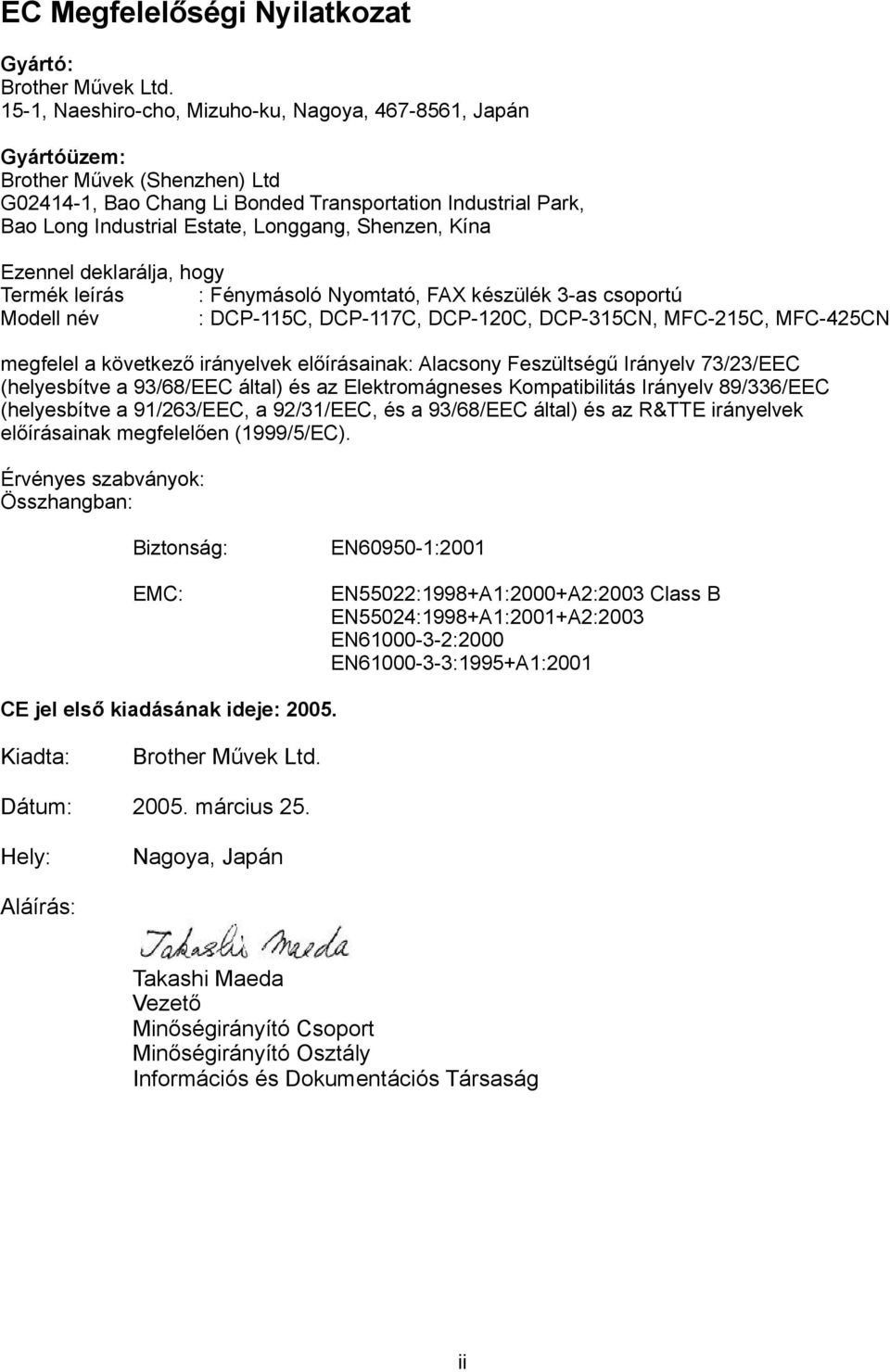 Shenzen, Kína Ezennel deklarálja, hogy Termék leírás : Fénymásoló Nyomtató, FAX készülék 3-as csoportú Modell név : DCP-115C, DCP-117C, DCP-120C, DCP-315CN, MFC-215C, MFC-425CN megfelel a következő