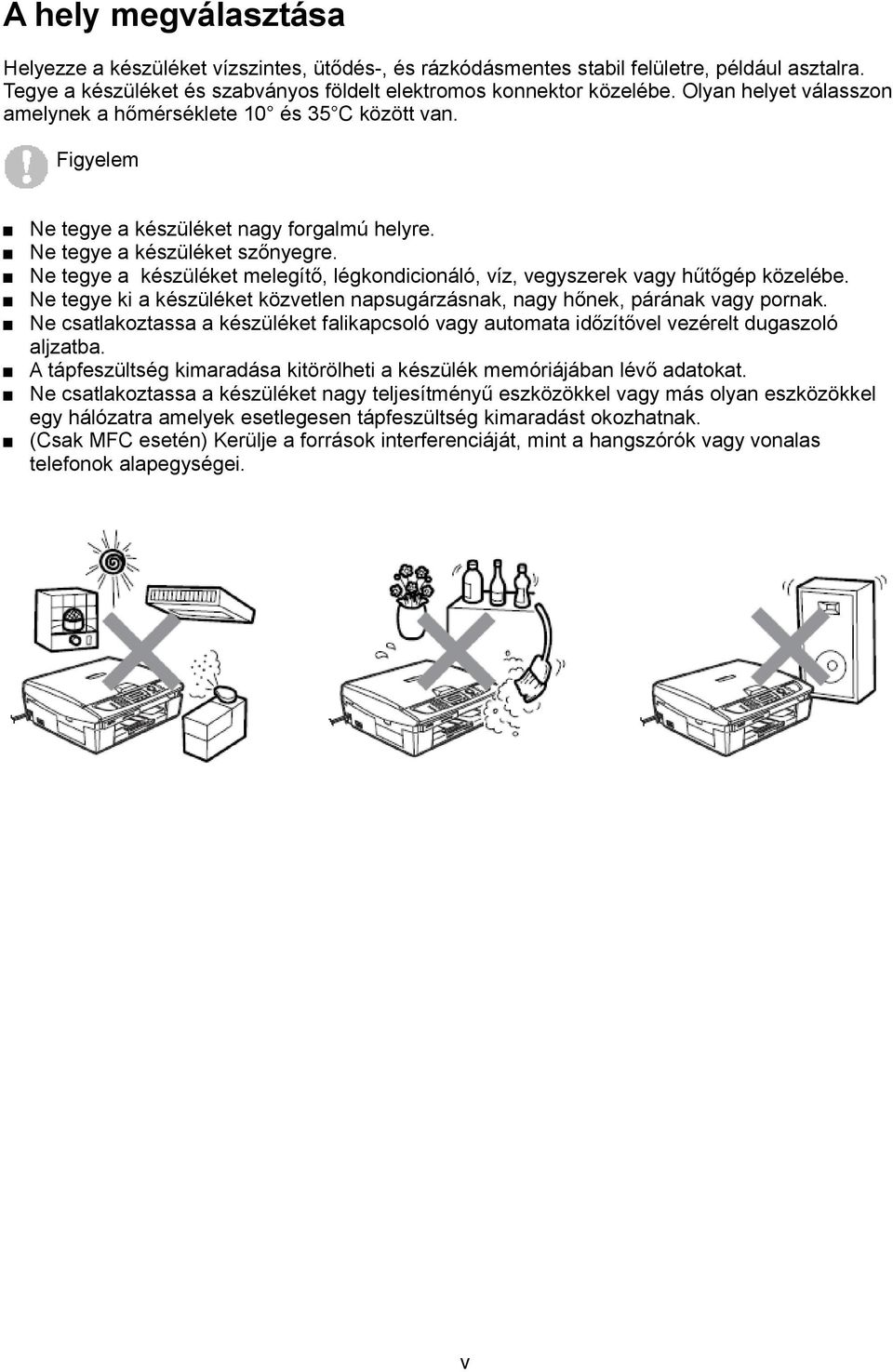Ne tegye a készüléket melegítő, légkondicionáló, víz, vegyszerek vagy hűtőgép közelébe. Ne tegye ki a készüléket közvetlen napsugárzásnak, nagy hőnek, párának vagy pornak.
