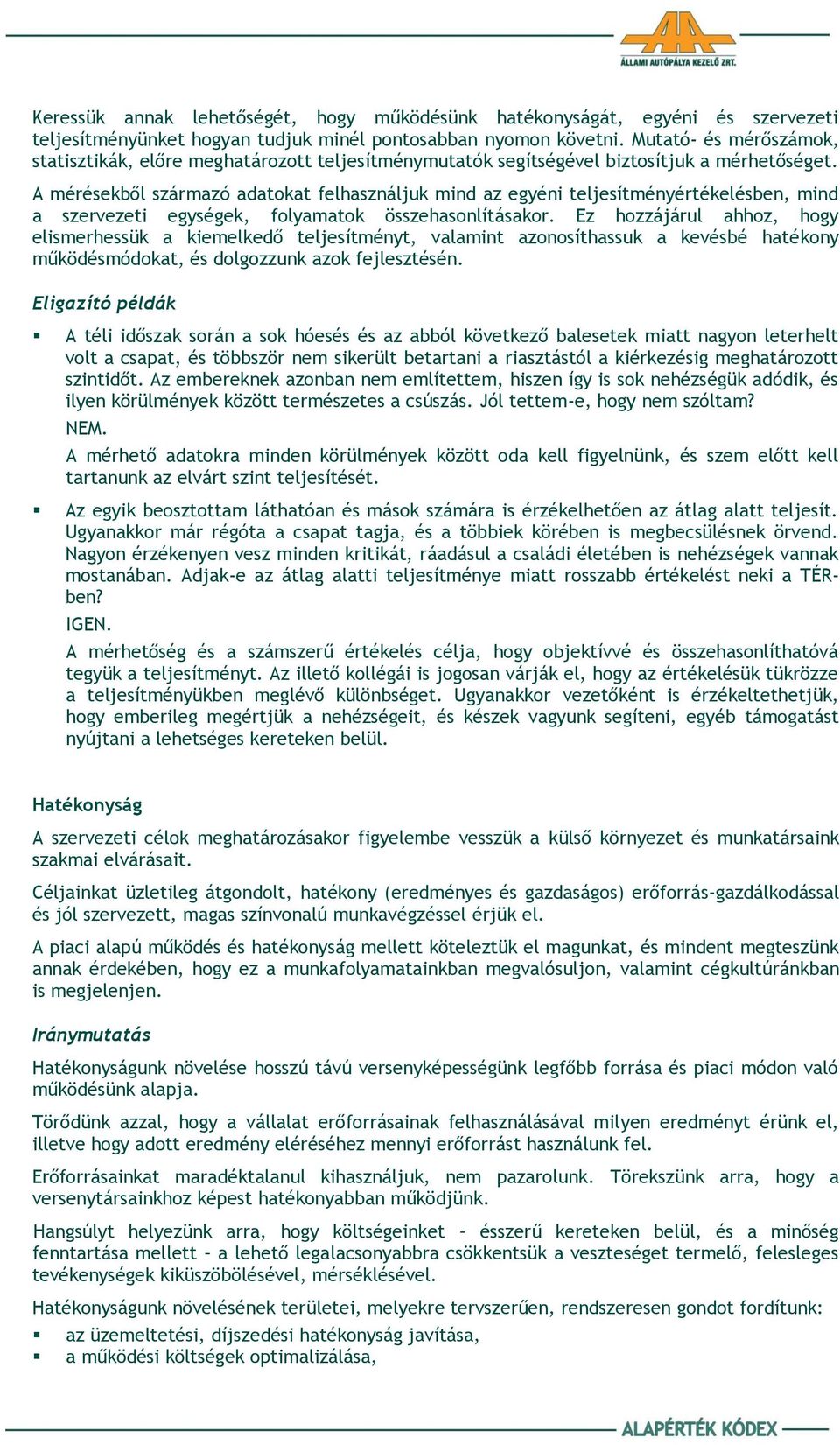 A mérésekből származó adatokat felhasználjuk mind az egyéni teljesítményértékelésben, mind a szervezeti egységek, folyamatok összehasonlításakor.