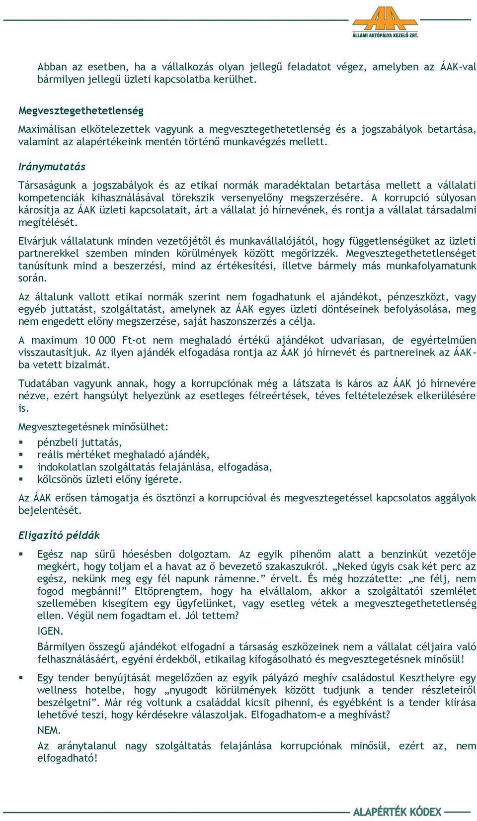 Társaságunk a jogszabályok és az etikai normák maradéktalan betartása mellett a vállalati kompetenciák kihasználásával törekszik versenyelőny megszerzésére.