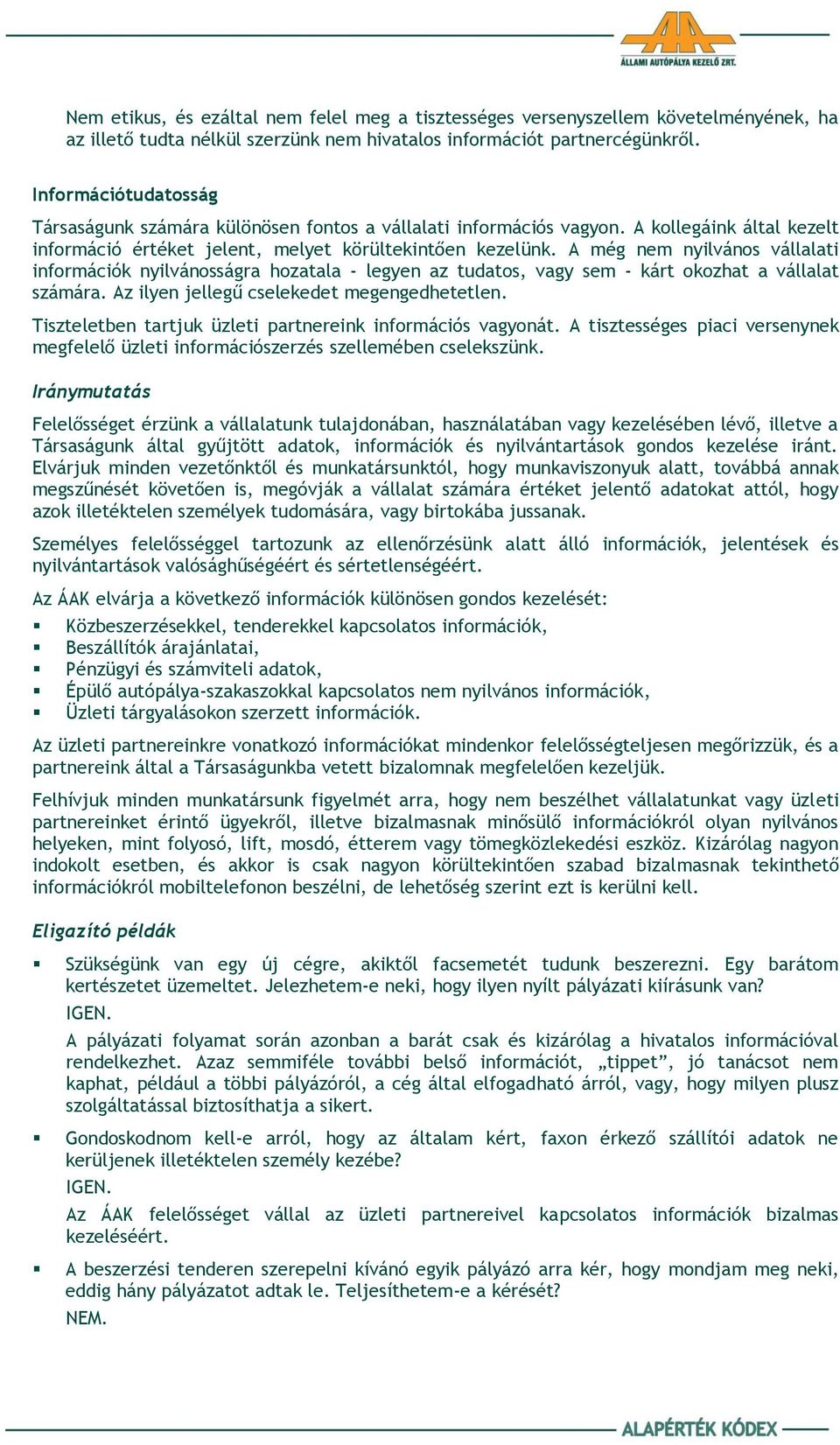 A még nem nyilvános vállalati információk nyilvánosságra hozatala - legyen az tudatos, vagy sem - kárt okozhat a vállalat számára. Az ilyen jellegű cselekedet megengedhetetlen.