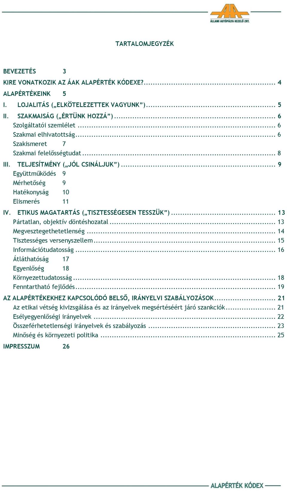 ETIKUS MAGATARTÁS ( TISZTESSÉGESEN TESSZÜK )... 13 Pártatlan, objektív döntéshozatal... 13 Megvesztegethetetlenség... 14 Tisztességes versenyszellem... 15 Információtudatosság.