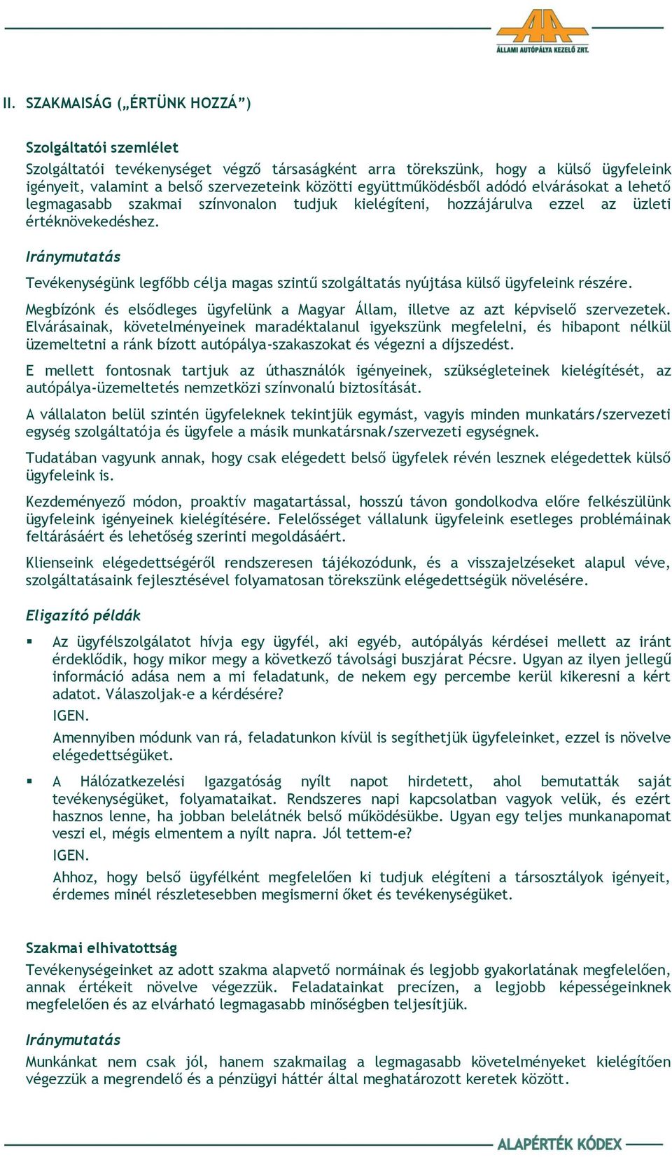 Tevékenységünk legfőbb célja magas szintű szolgáltatás nyújtása külső ügyfeleink részére. Megbízónk és elsődleges ügyfelünk a Magyar Állam, illetve az azt képviselő szervezetek.