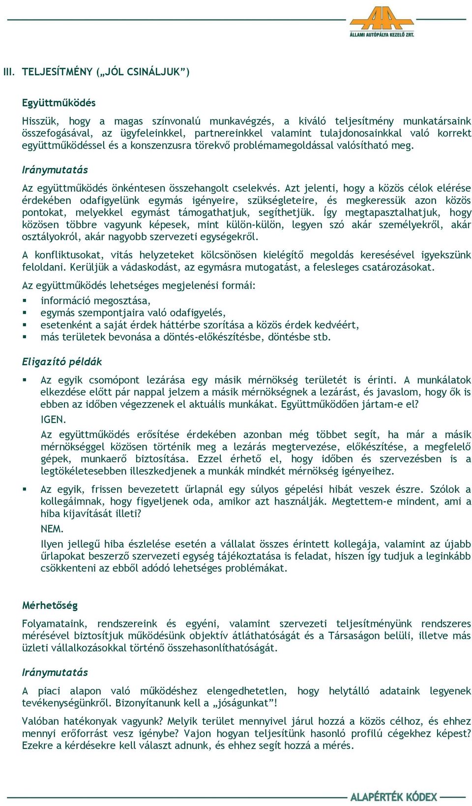 Azt jelenti, hogy a közös célok elérése érdekében odafigyelünk egymás igényeire, szükségleteire, és megkeressük azon közös pontokat, melyekkel egymást támogathatjuk, segíthetjük.