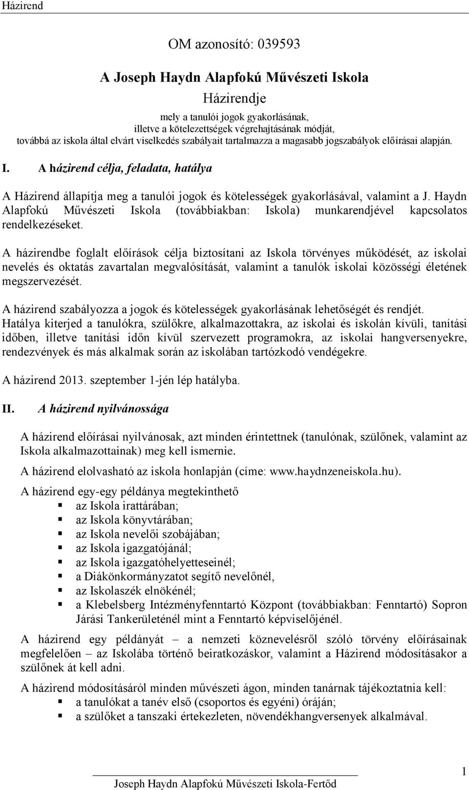 A házirend célja, feladata, hatálya A Házirend állapítja meg a tanulói jogok és kötelességek gyakorlásával, valamint a J.