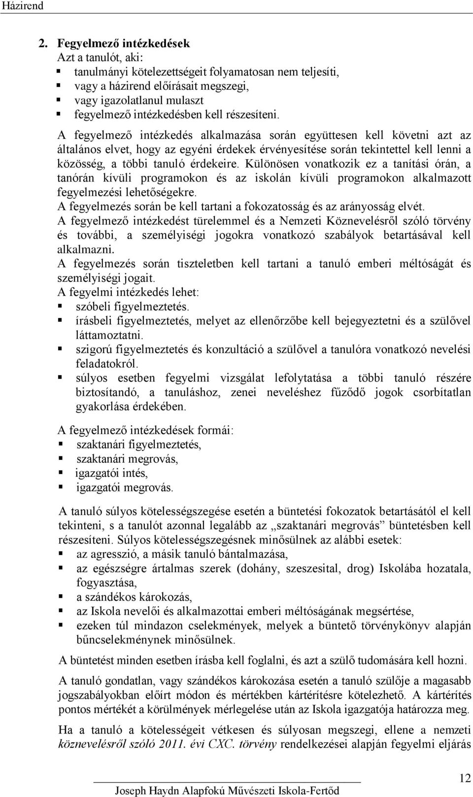 A fegyelmező intézkedés alkalmazása során együttesen kell követni azt az általános elvet, hogy az egyéni érdekek érvényesítése során tekintettel kell lenni a közösség, a többi tanuló érdekeire.