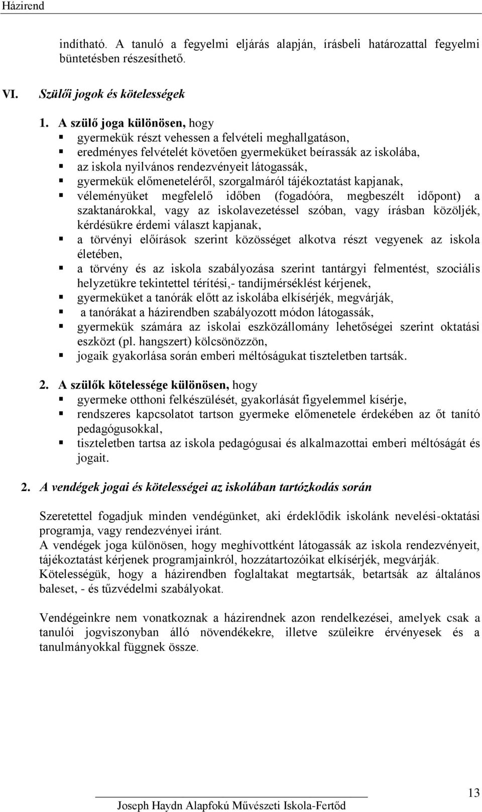 gyermekük előmeneteléről, szorgalmáról tájékoztatást kapjanak, véleményüket megfelelő időben (fogadóóra, megbeszélt időpont) a szaktanárokkal, vagy az iskolavezetéssel szóban, vagy írásban közöljék,