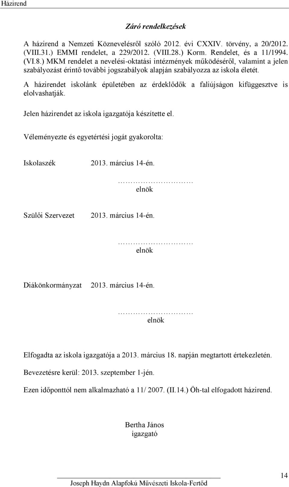 A házirendet iskolánk épületében az érdeklődők a faliújságon kifüggesztve is elolvashatják. Jelen házirendet az iskola igazgatója készítette el.