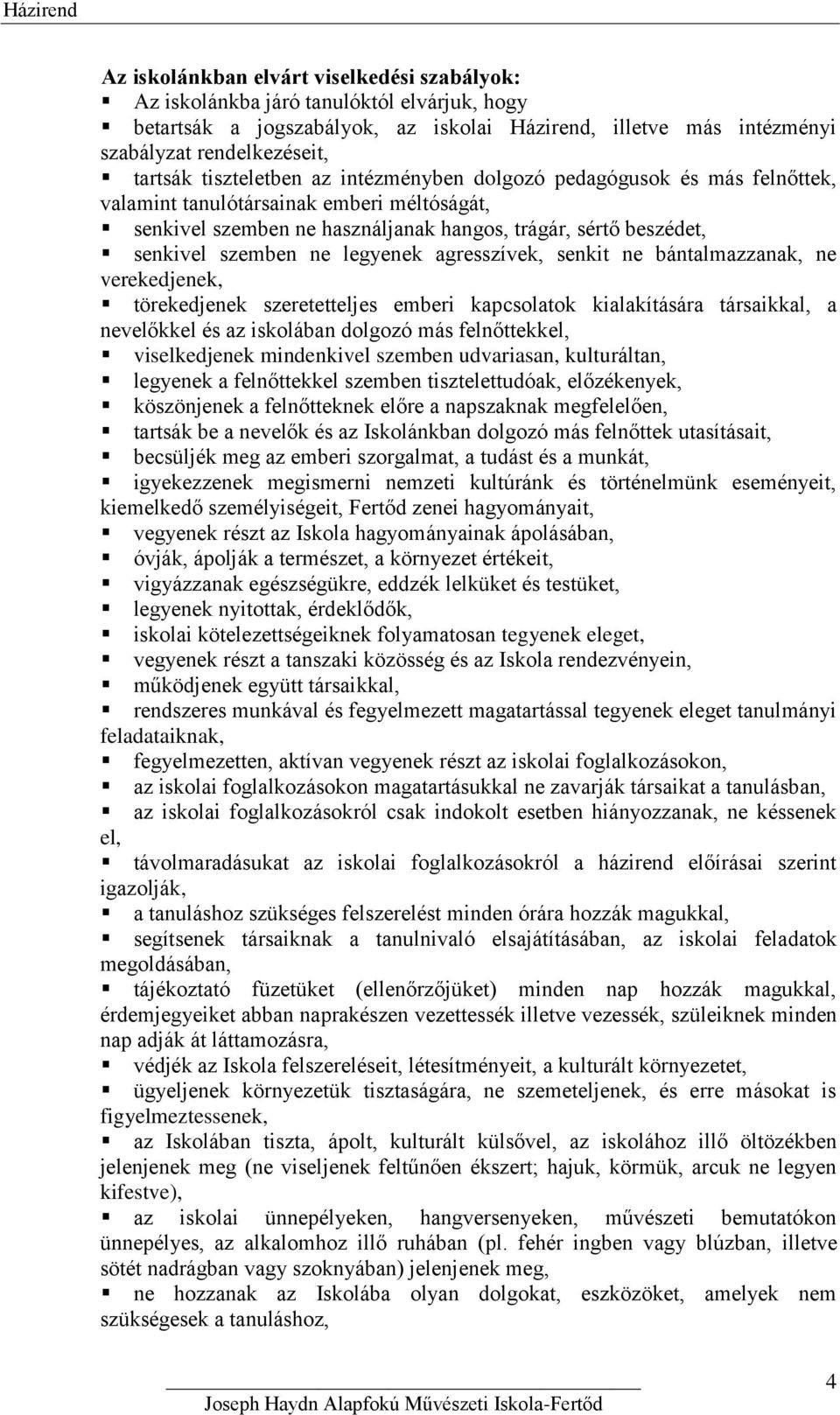 legyenek agresszívek, senkit ne bántalmazzanak, ne verekedjenek, törekedjenek szeretetteljes emberi kapcsolatok kialakítására társaikkal, a nevelőkkel és az iskolában dolgozó más felnőttekkel,