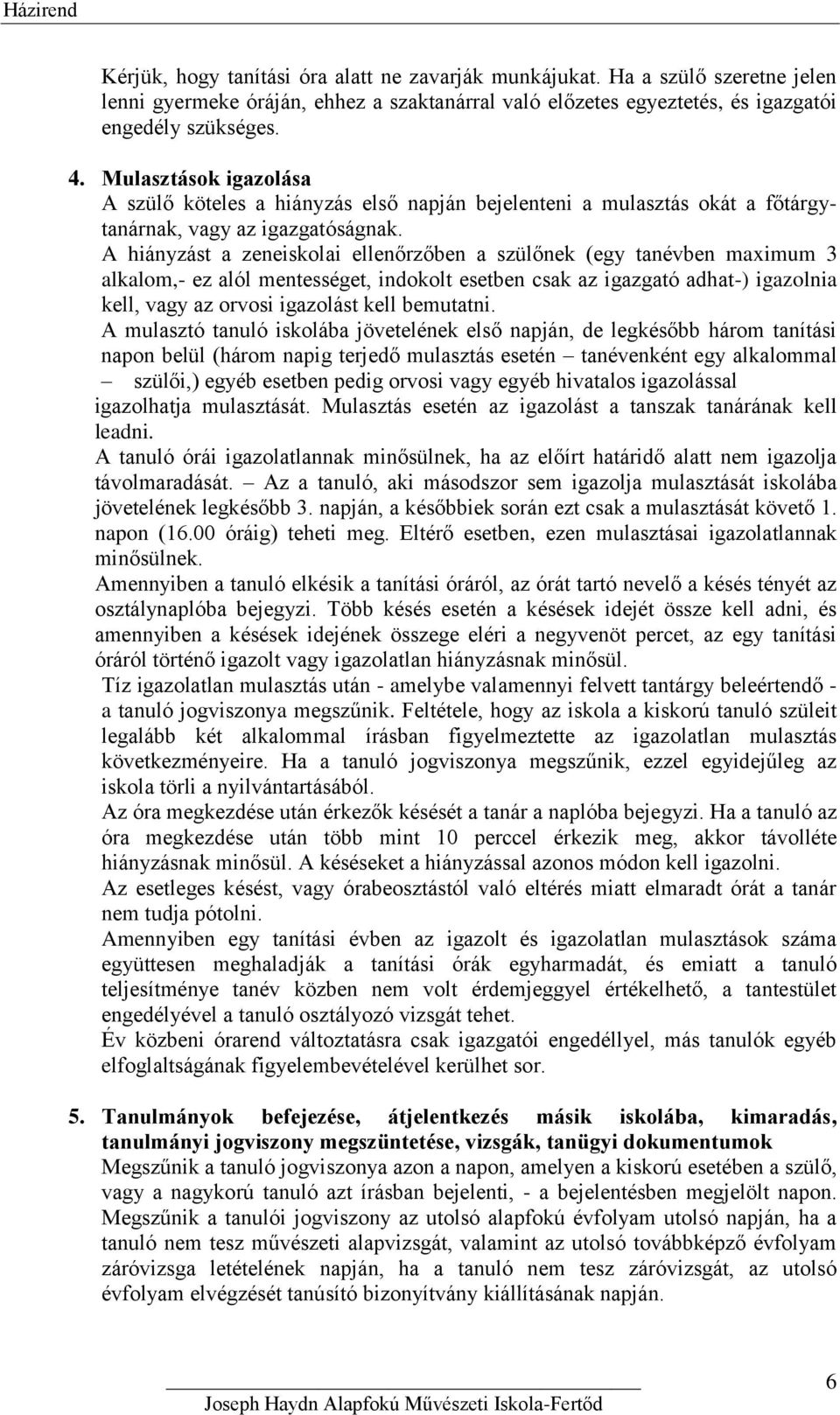 A hiányzást a zeneiskolai ellenőrzőben a szülőnek (egy tanévben maximum 3 alkalom,- ez alól mentességet, indokolt esetben csak az igazgató adhat-) igazolnia kell, vagy az orvosi igazolást kell