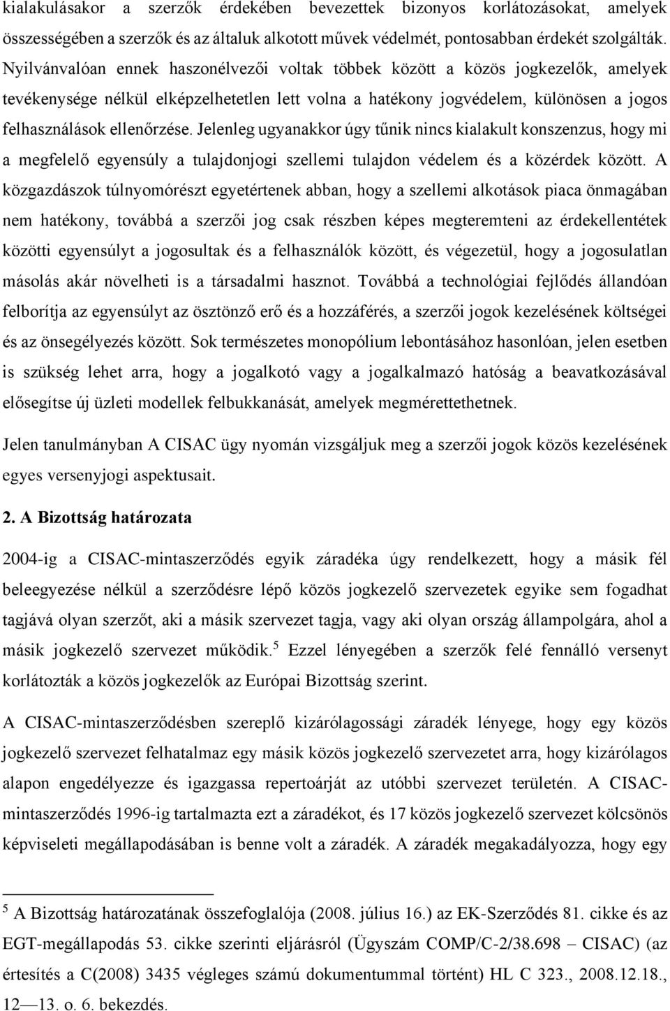 Jelenleg ugyanakkor úgy tűnik nincs kialakult konszenzus, hogy mi a megfelelő egyensúly a tulajdonjogi szellemi tulajdon védelem és a közérdek között.