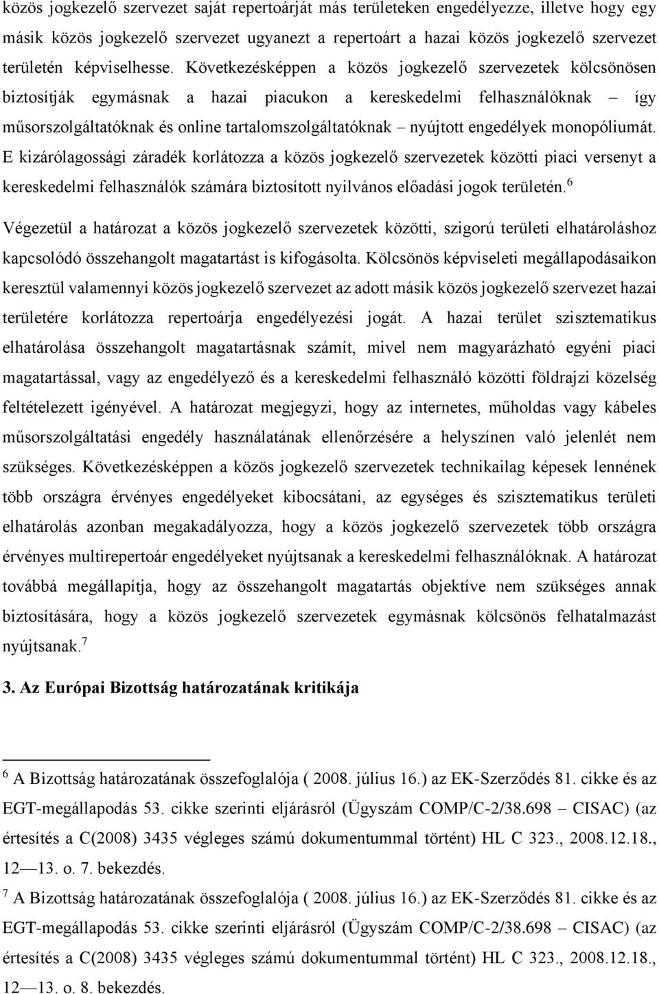 Következésképpen a közös jogkezelő szervezetek kölcsönösen biztosítják egymásnak a hazai piacukon a kereskedelmi felhasználóknak így műsorszolgáltatóknak és online tartalomszolgáltatóknak nyújtott