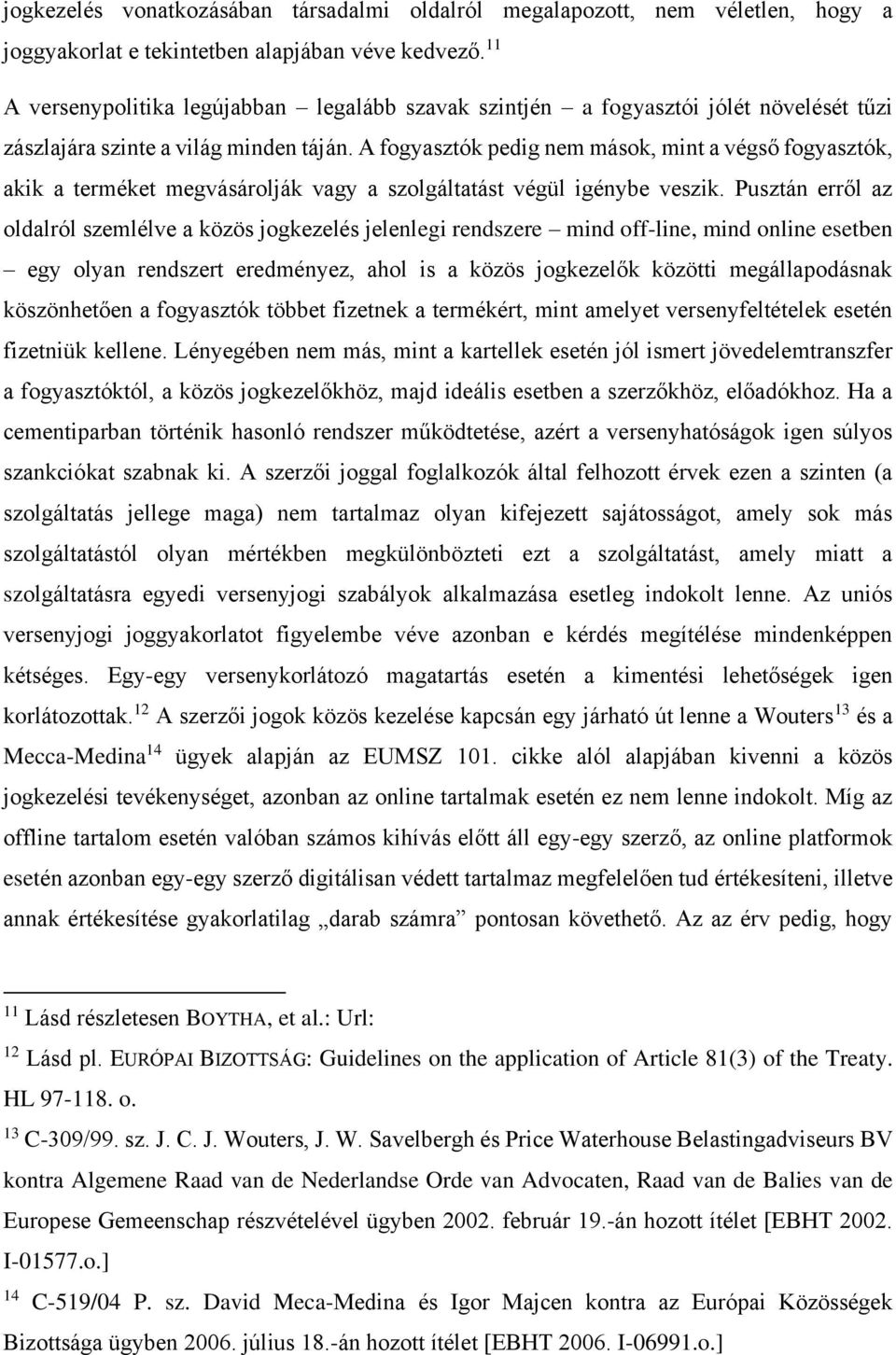 A fogyasztók pedig nem mások, mint a végső fogyasztók, akik a terméket megvásárolják vagy a szolgáltatást végül igénybe veszik.