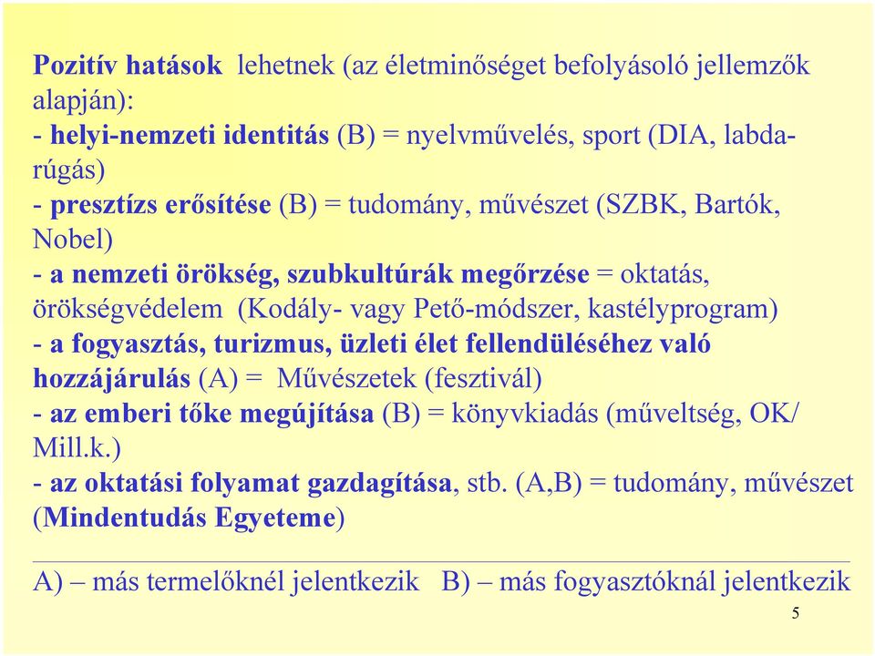 kastélyprogram) - a fogyasztás, turizmus, üzleti élet fellendüléséhez való hozzájárulás (A) = Művészetek (fesztivál) - az emberi tőke megújítása (B) = könyvkiadás