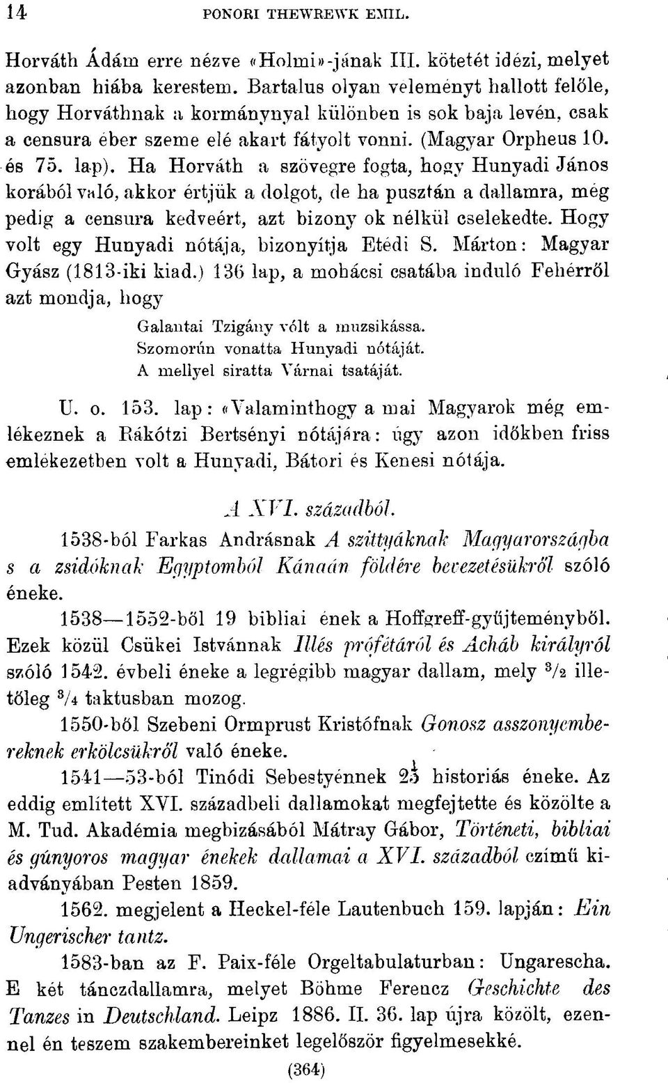 Ha Horváth a szövegre fogta, hogy Hunyadi János korából való, akkor értjük a dolgot, de ha pusztán a dallamra, meg pedig a censura kedveért, azt bizony ok nélkül cselekedte.