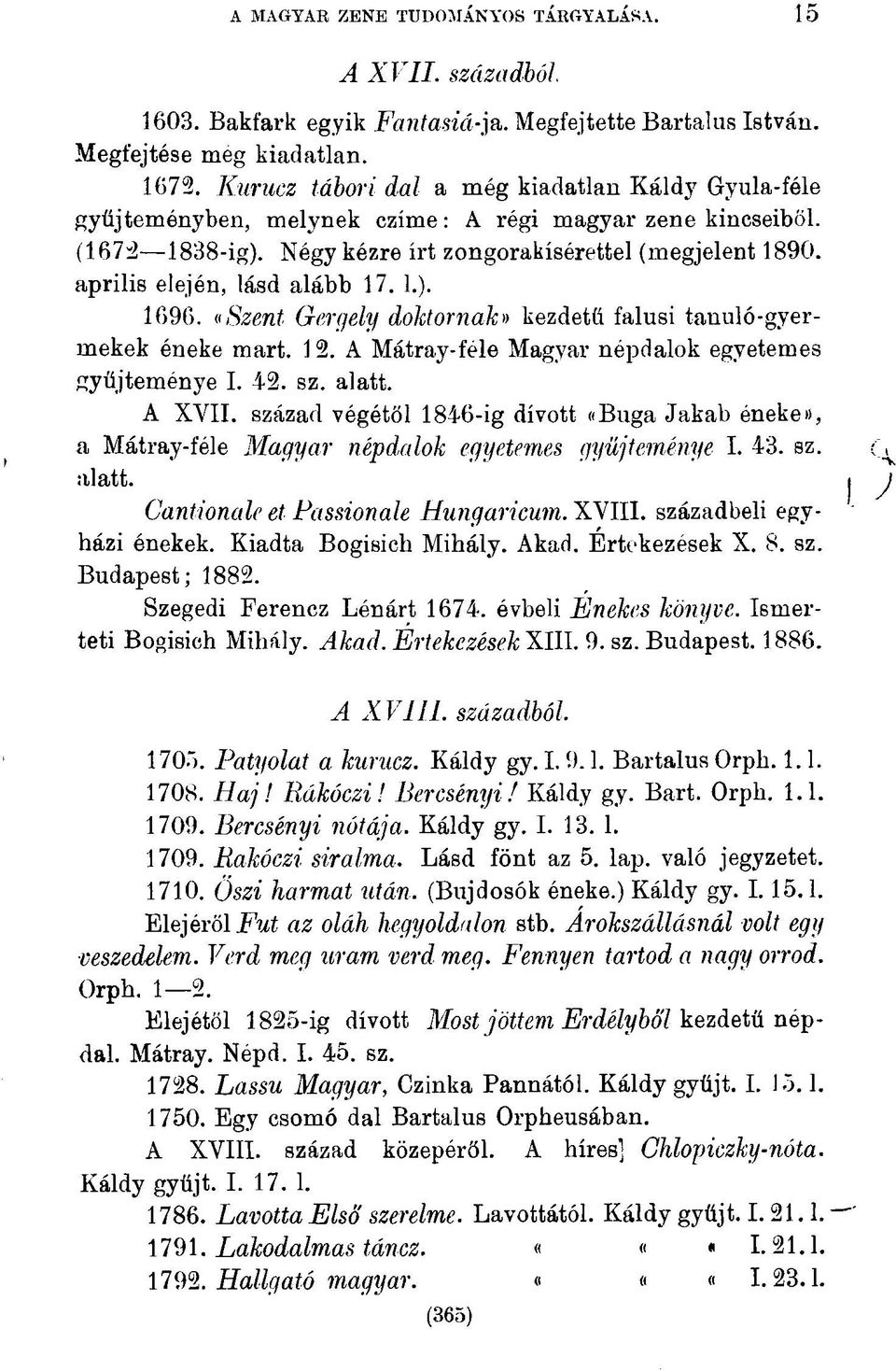 április elején, lásd alább 17. 1.). 1696. «Szent Gergely doktornak» kezdetű falusi tanuló-gyermekek éneke mart. 12. A Mátray-féle Magyar népdalok egyetemes gyűjteménye I. 42. sz. alatt. A XVII.