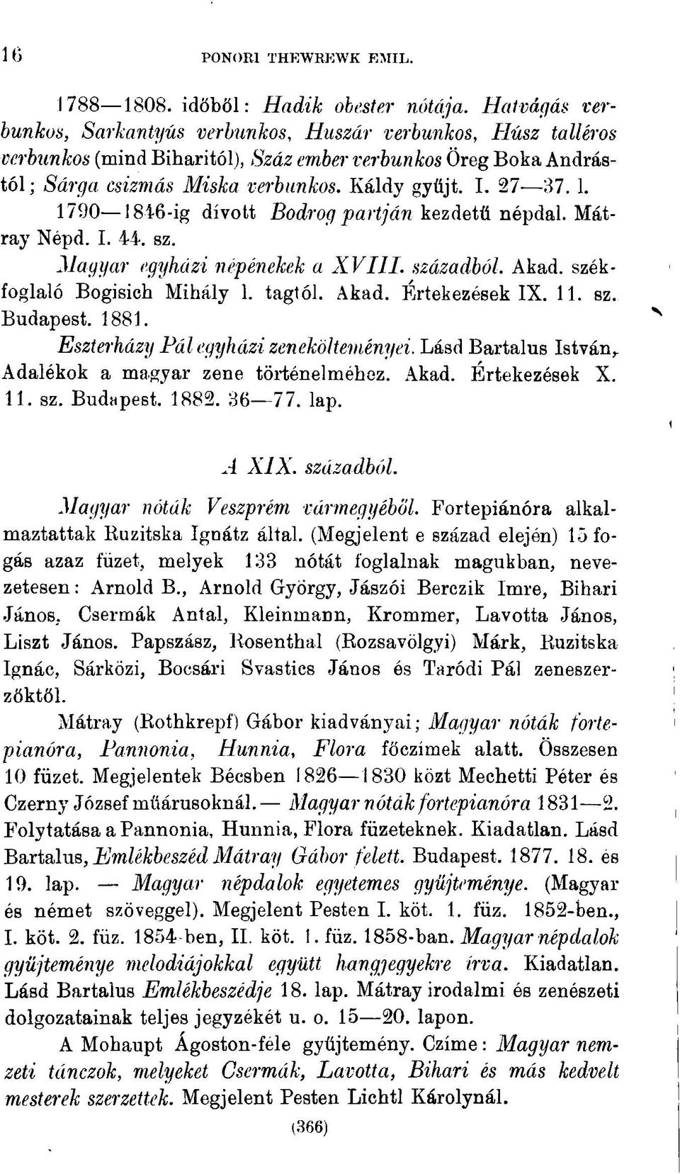 1. 1790 1846-ig dívott Bodrog partján kezdetű népdal. Mátray Népd. I. 44. sz. Magyar egyházi népénekek a XVIII. századból. Akad. székfoglaló Bogisich Mihály 1. tagtól. Akad. Értekezések IX. 11. sz. Budapest.