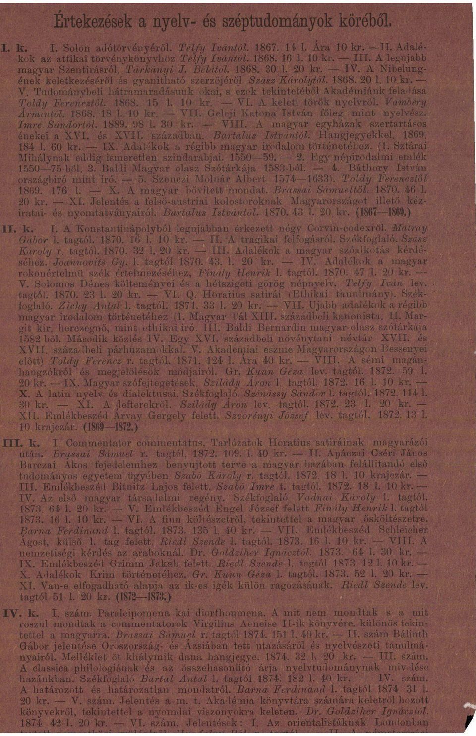 Tridománybeli hátramaradásunk okai, s ezek tekintetéből Akadémiánk feladása Tolcly Fereneztól. 1868. 15 1. 10 kr. VI. A keleti török nyelvről. Vambéry Ármintól. 1868. 18 1. 10 kr. VII.