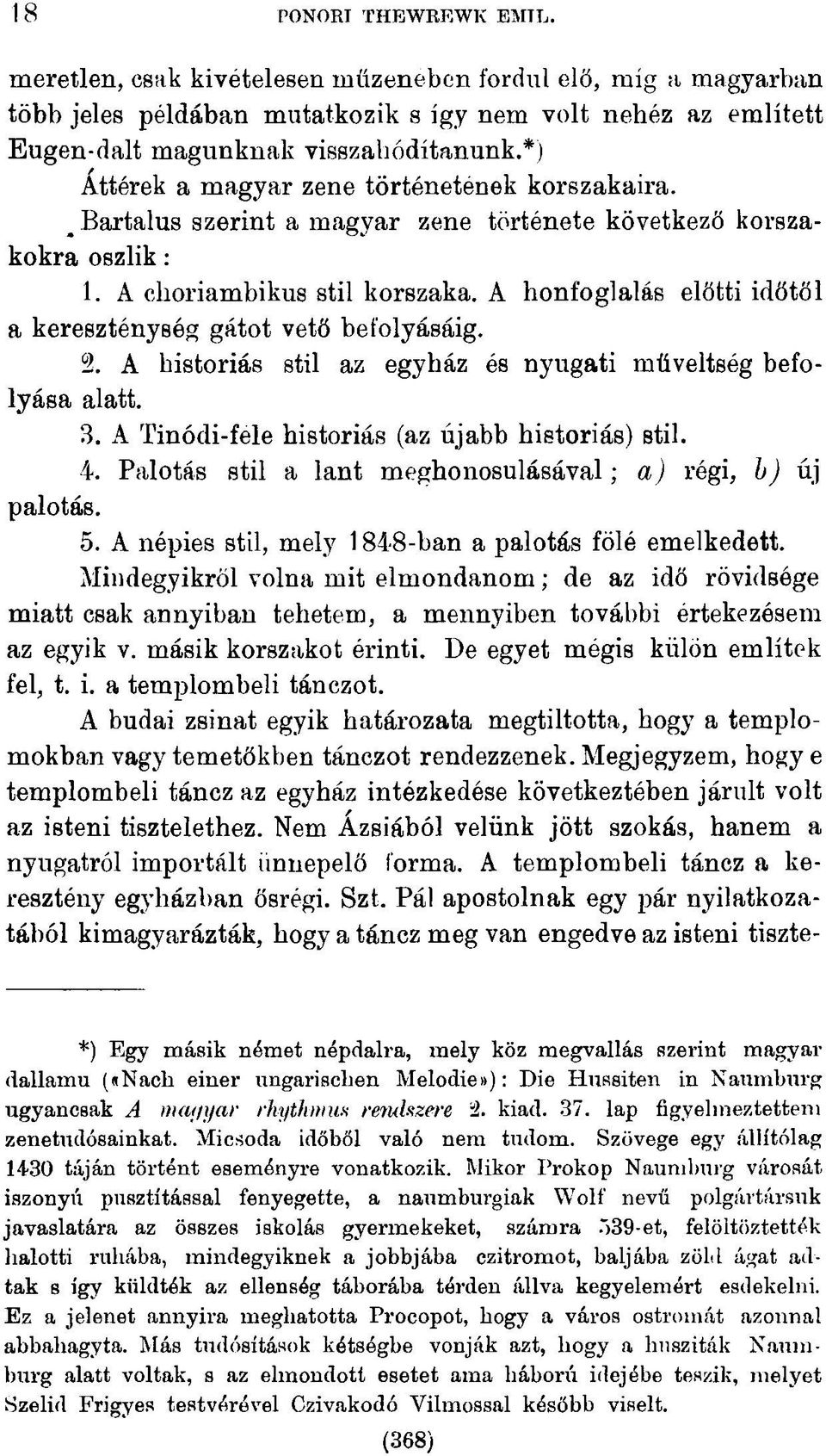 A honfoglalás előtti időtől a kereszténység gátot vető befolyásáig. 2. A históriás stil az egyház és nyugati műveltség befolyása alatt. 3. A Tinódi-fele históriás (az újabb históriás) stil. 4.