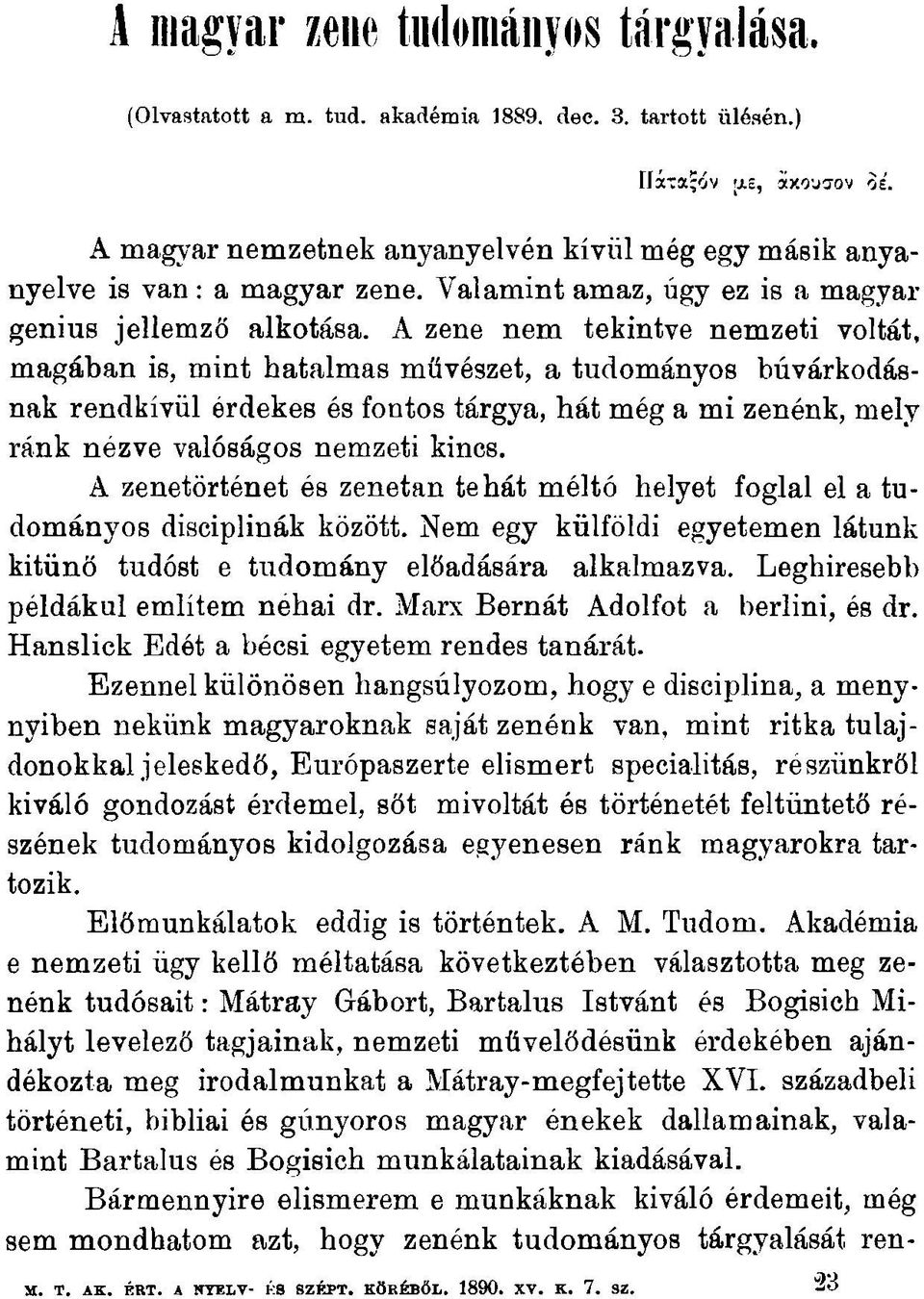 A zene nem tekintve nemzeti voltát, magában is, mint hatalmas művészet, a tudományos búvárkodásnak rendkívül érdekes és fontos tárgya, hát még a mi zenénk, mely ránk nézve valóságos nemzeti kincs.