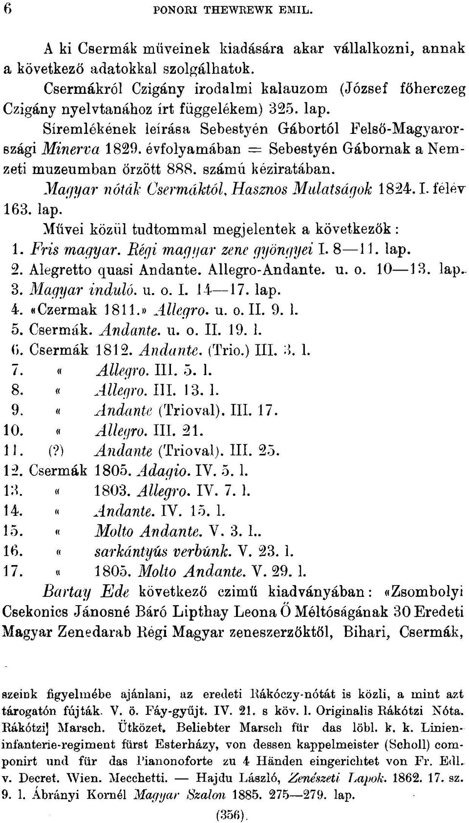 évfolyamában = Sebestyén Gábornak a Nemzeti muzeumban őrzött 888. számú kéziratában. Magyar nóták Csermáktól, Hasznos Mulatságok 1824.1. félév 163. lap.