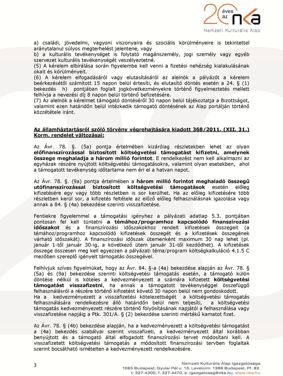 (6) A kérelem elfogadásáról vagy elutasításáról az alelnök a pályázót a kérelem beérkezésétől számított 15 napon belül értesíti, és elutasító döntés esetén a 24.