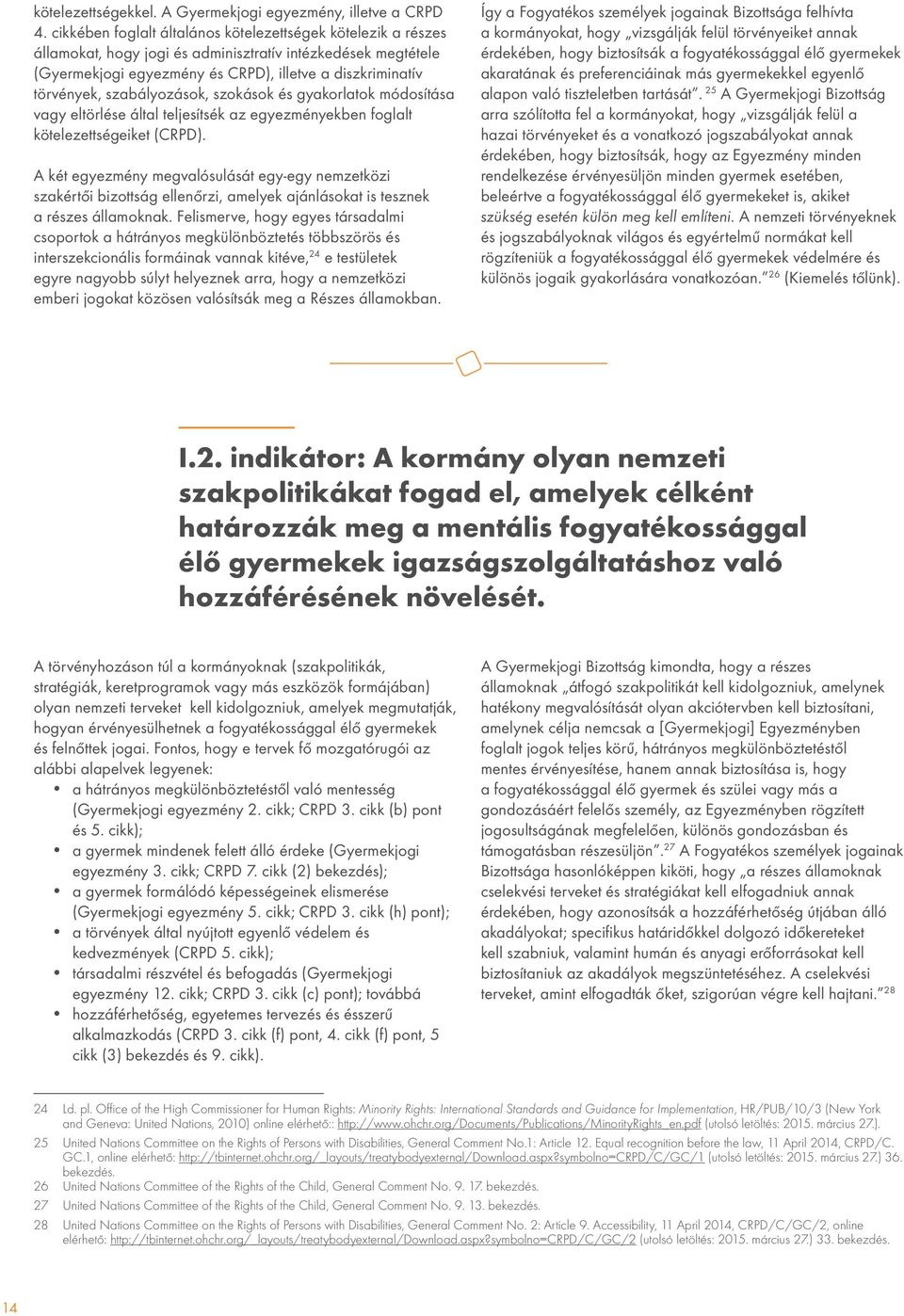 szabályozások, szokások és gyakorlatok módosítása vagy eltörlése által teljesítsék az egyezményekben foglalt kötelezettségeiket (CRPD).