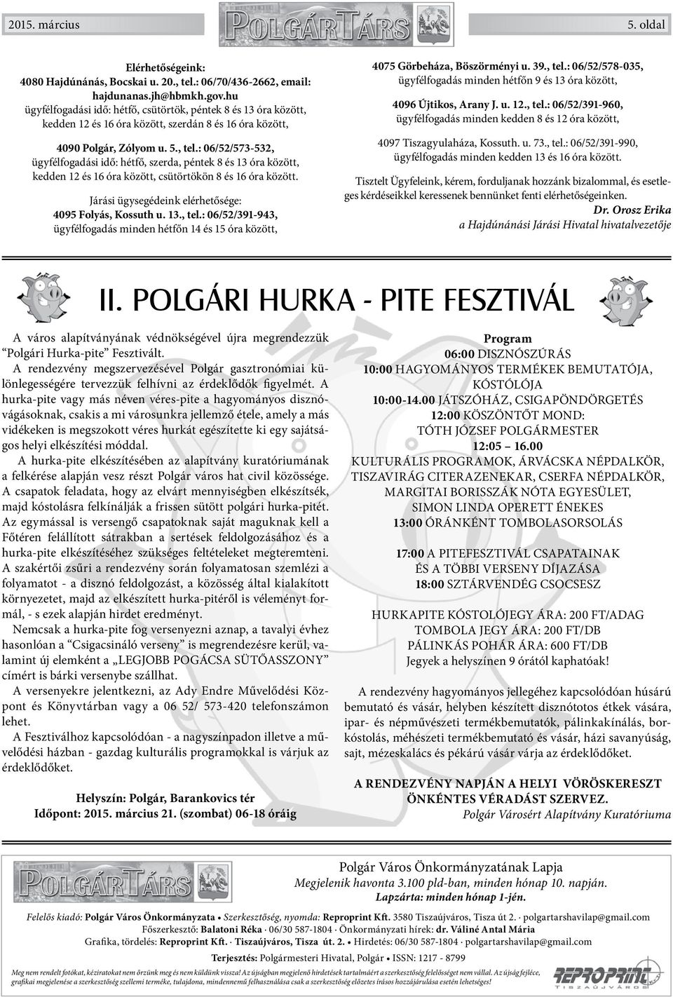 : 06/52/573-532, ügyfélfogadási idő: hétfő, szerda, péntek 8 és 13 óra között, kedden 12 és 16 óra között, csütörtökön 8 és 16 óra között. Járási ügysegédeink elérhetősége: 4095 Folyás, Kossuth u. 13., tel.