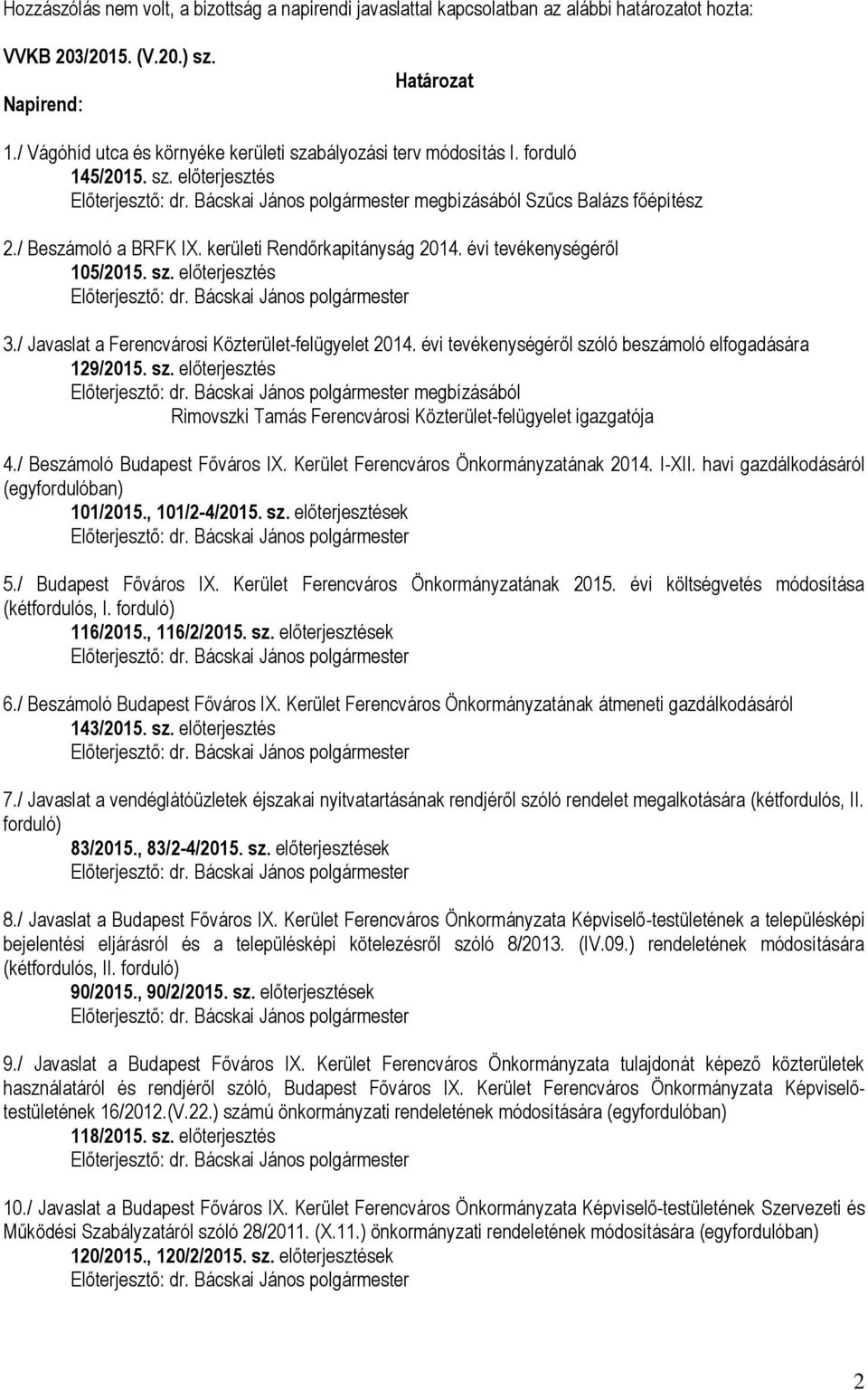 évi tevékenységéről 105/2015. sz. előterjesztés 3./ Javaslat a Ferencvárosi Közterület-felügyelet 2014. évi tevékenységéről szóló beszámoló elfogadására 129/2015. sz. előterjesztés megbízásából Rimovszki Tamás Ferencvárosi Közterület-felügyelet igazgatója 4.