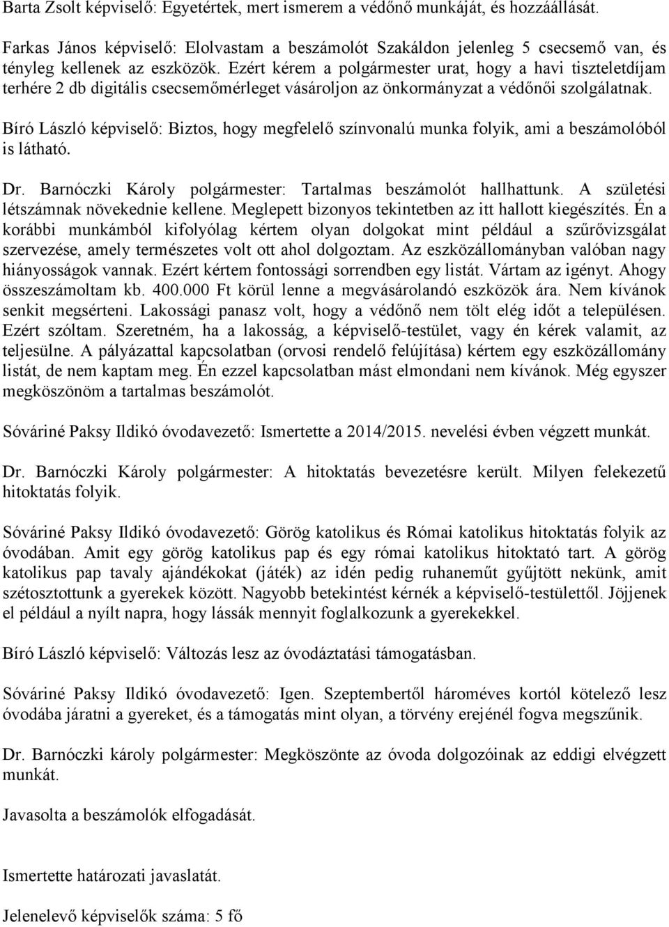 Bíró László képviselő: Biztos, hogy megfelelő színvonalú munka folyik, ami a beszámolóból is látható. Dr. Barnóczki Károly polgármester: Tartalmas beszámolót hallhattunk.