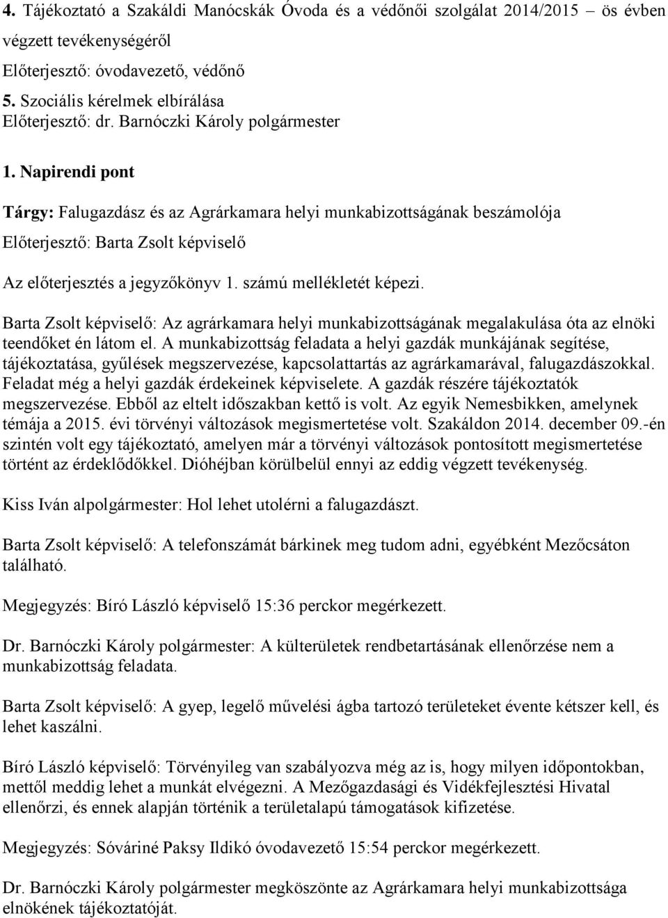 Barta Zsolt képviselő: Az agrárkamara helyi munkabizottságának megalakulása óta az elnöki teendőket én látom el.