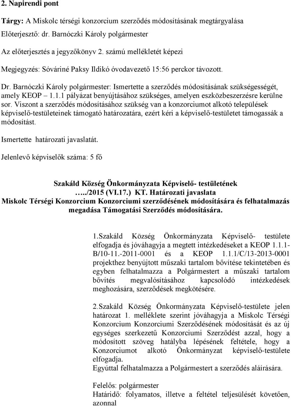 Viszont a szerződés módosításához szükség van a konzorciumot alkotó települések képviselő-testületeinek támogató határozatára, ezért kéri a képviselő-testületet támogassák a módosítást.