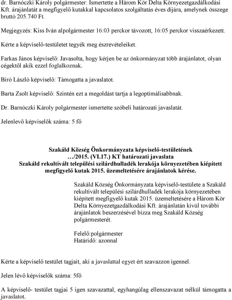 Farkas János képviselő: Javasolta, hogy kérjen be az önkormányzat több árajánlatot, olyan cégektől akik ezzel foglalkoznak. Bíró László képviselő: Támogatta a javaslatot.