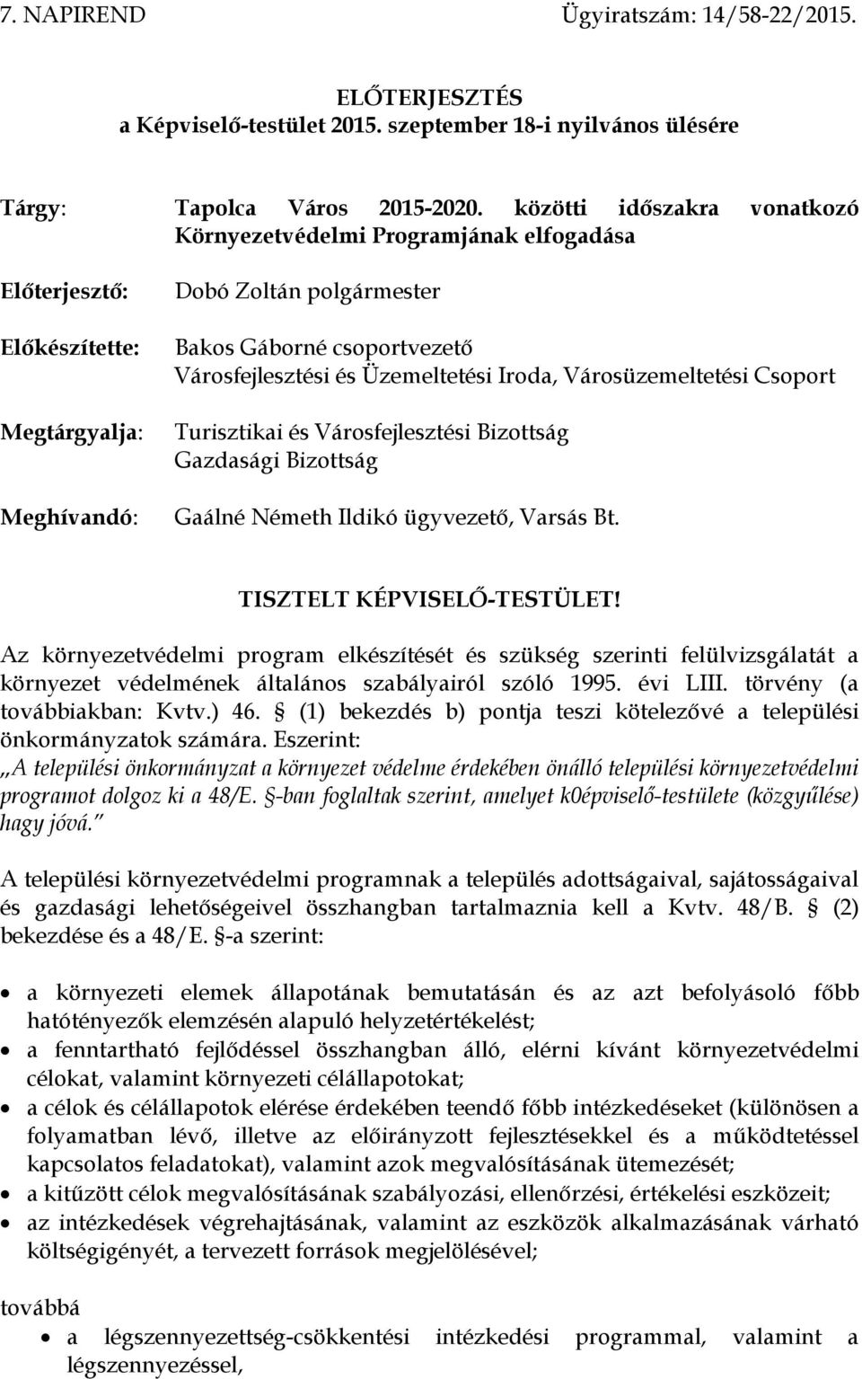 Üzemeltetési Iroda, Városüzemeltetési Csoport Turisztikai és Városfejlesztési Bizottság Gazdasági Bizottság Gaálné Németh Ildikó ügyvezető, Varsás Bt. TISZTELT KÉPVISELŐ-TESTÜLET!