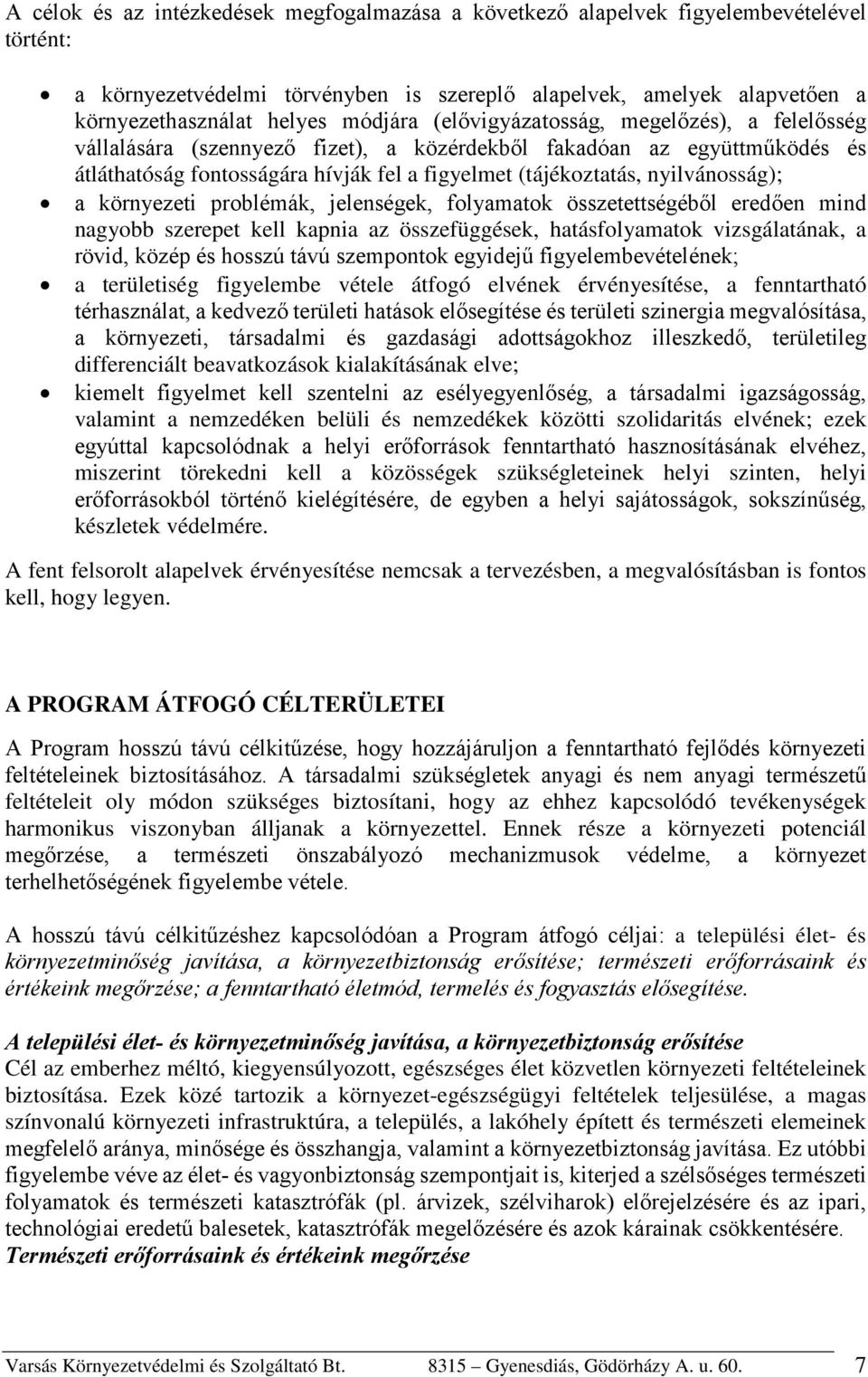 nyilvánosság); a környezeti problémák, jelenségek, folyamatok összetettségéből eredően mind nagyobb szerepet kell kapnia az összefüggések, hatásfolyamatok vizsgálatának, a rövid, közép és hosszú távú