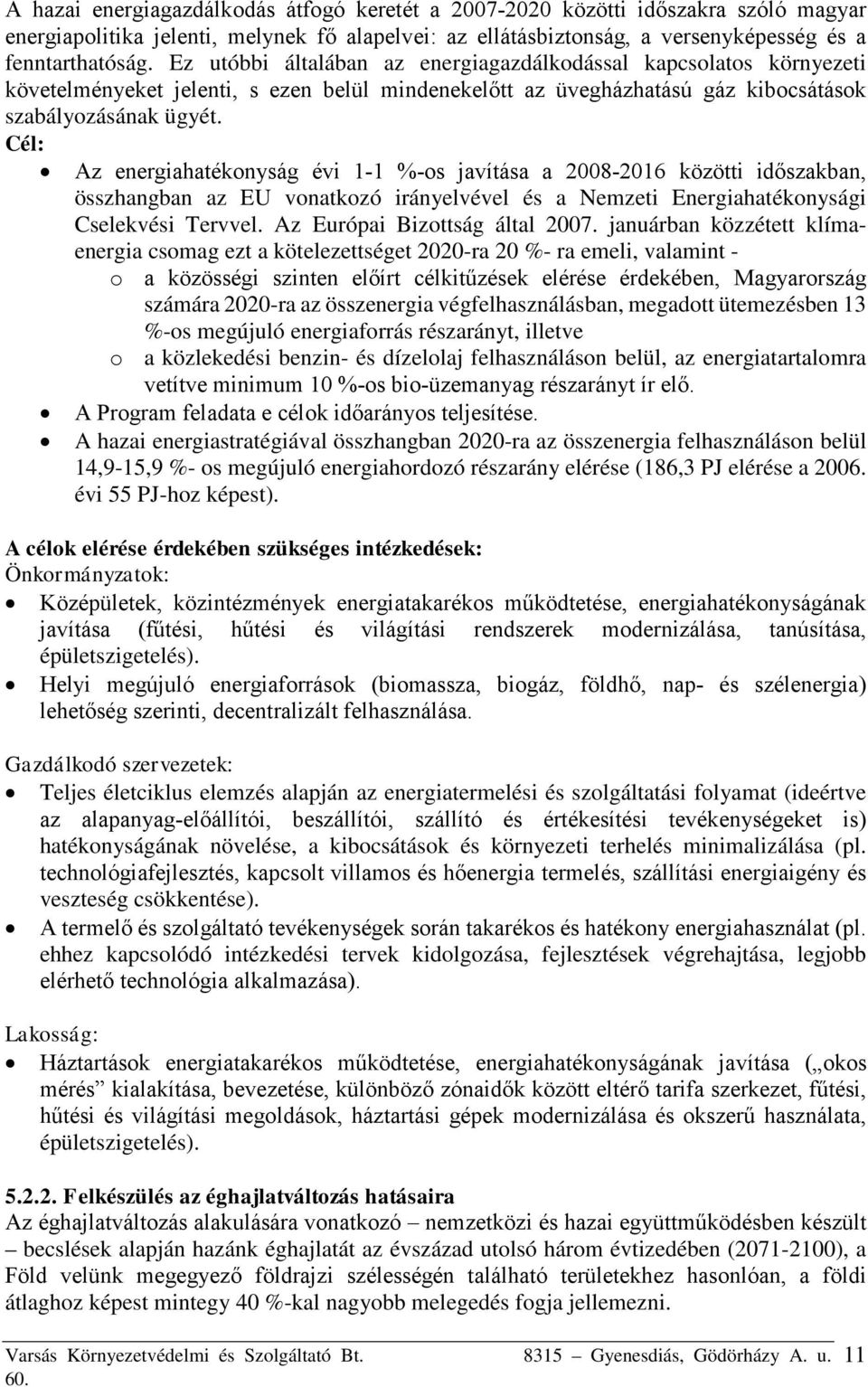 Cél: Az energiahatékonyság évi 1-1 %-os javítása a 2008-2016 közötti időszakban, összhangban az EU vonatkozó irányelvével és a Nemzeti Energiahatékonysági Cselekvési Tervvel.