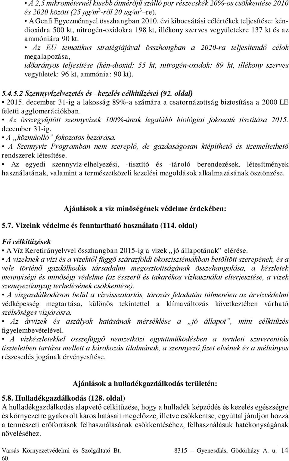 Az EU tematikus stratégiájával összhangban a 2020-ra teljesítendő célok megalapozása, időarányos teljesítése (kén-dioxid: 55 kt, nitrogén-oxidok: 89 kt, illékony szerves vegyületek: 96 kt, ammónia: