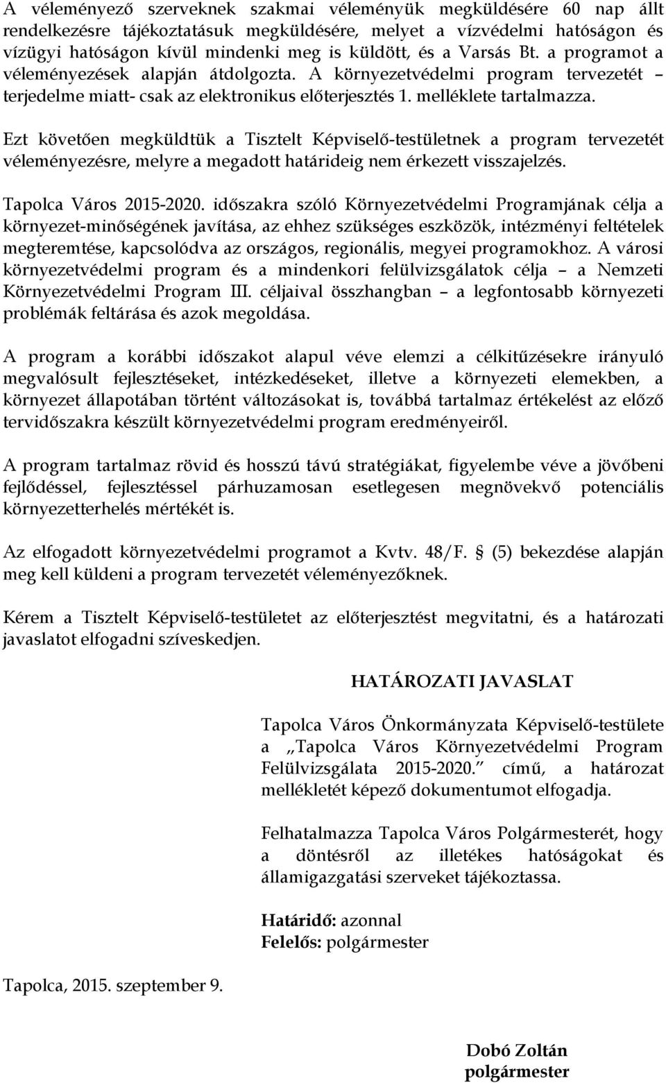 Ezt követően megküldtük a Tisztelt Képviselő-testületnek a program tervezetét véleményezésre, melyre a megadott határideig nem érkezett visszajelzés. Tapolca Város 2015-2020.