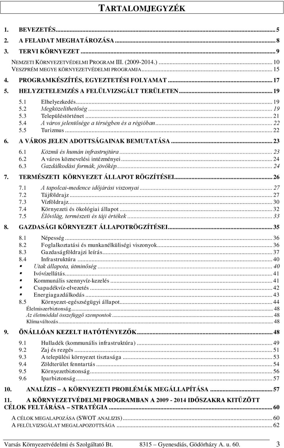 4 A város jelentősége a térségben és a régióban... 22 5.5 Turizmus... 22 6. A VÁROS JELEN ADOTTSÁGAINAK BEMUTATÁSA... 23 6.1 Közmű és humán infrastrujtúra... 23 6.2 A város köznevelési intézményei.