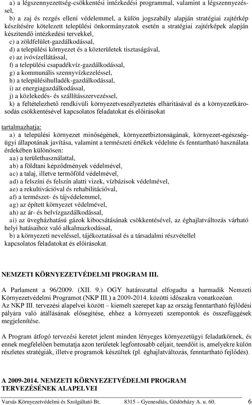 ivóvízellátással, f) a települési csapadékvíz-gazdálkodással, g) a kommunális szennyvízkezeléssel, h) a településihulladék-gazdálkodással, i) az energiagazdálkodással, j) a közlekedés- és