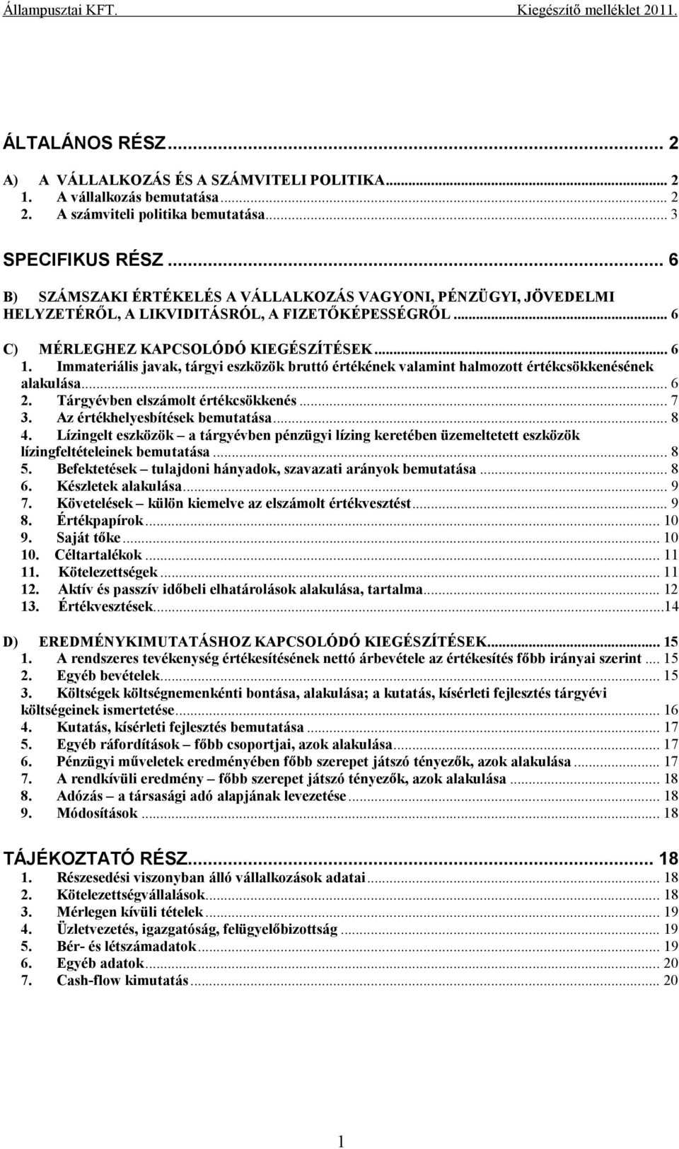 Immateriális javak, tárgyi eszközök bruttó értékének valamint halmozott értékcsökkenésének alakulása... 6 2. Tárgyévben elszámolt értékcsökkenés...7 3. Az értékhelyesbítések bemutatása... 8 4.