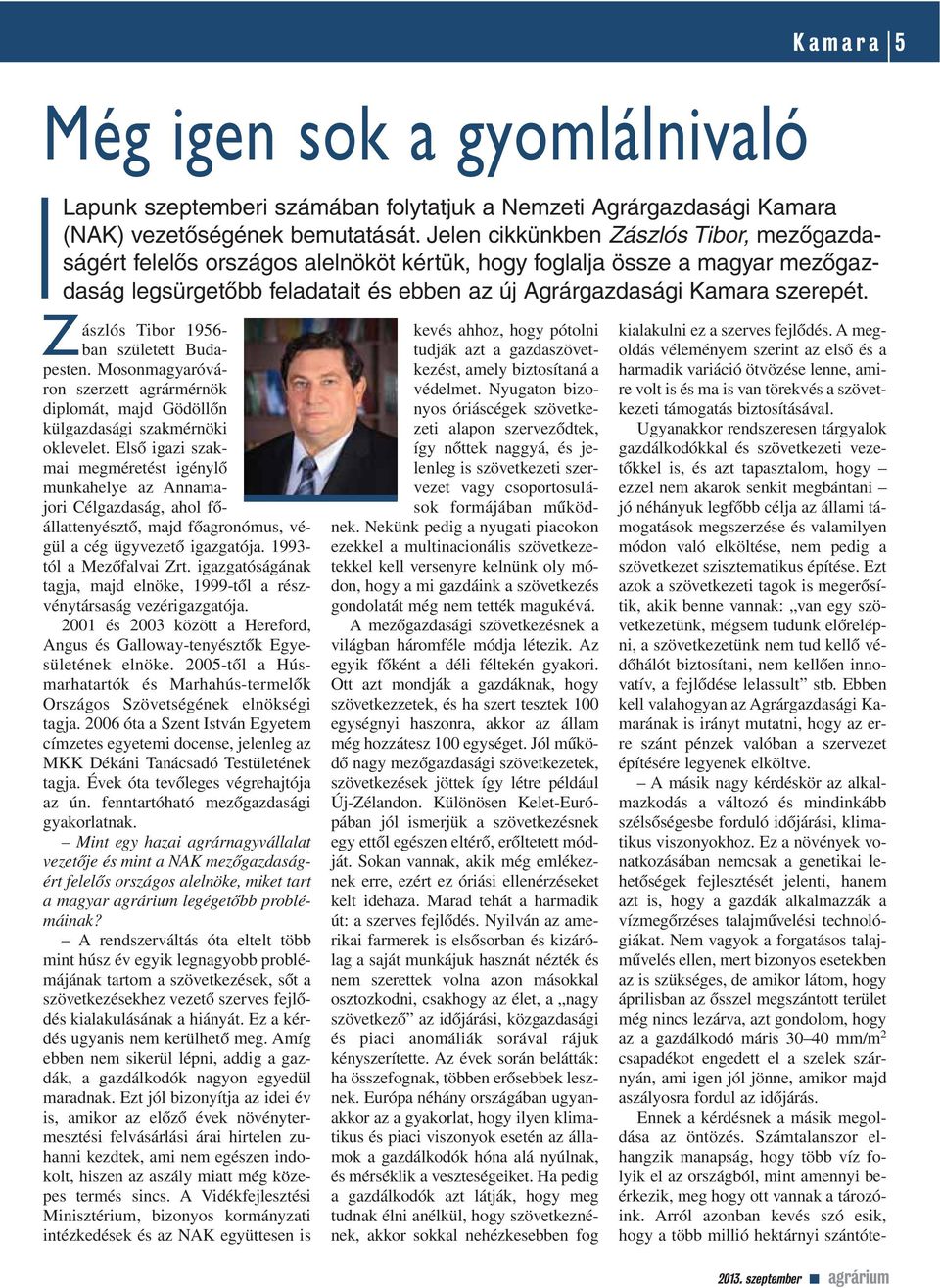 Z ászlós Tibor 1956- ban született Budapesten. Mosonmagyaróváron szerzett agrármérnök diplomát, majd Gödöllôn külgazdasági szakmérnöki oklevelet.