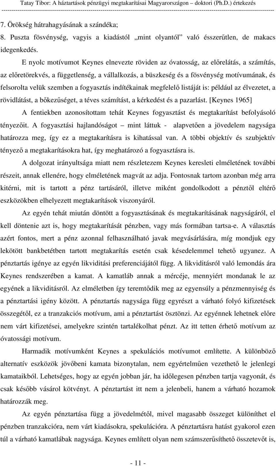 E nyolc motívumot Keynes elnevezte röviden az óvatosság, az elrelátás, a számítás, az elretörekvés, a függetlenség, a vállalkozás, a büszkeség és a fösvénység motívumának, és felsorolta velük szemben