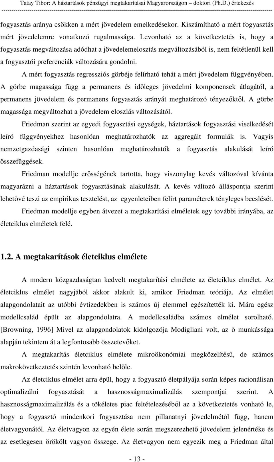 Levonható az a következtetés is, hogy a fogyasztás megváltozása adódhat a jövedelemelosztás megváltozásából is, nem feltétlenül kell a fogyasztói preferenciák változására gondolni.