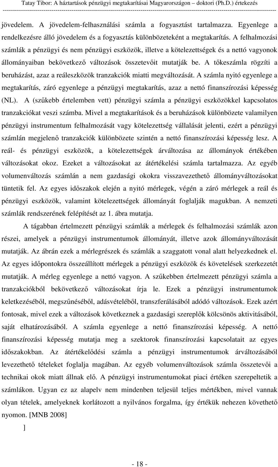 A felhalmozási számlák a pénzügyi és nem pénzügyi eszközök, illetve a kötelezettségek és a nettó vagyonok állományaiban bekövetkez változások összetevit mutatják be.