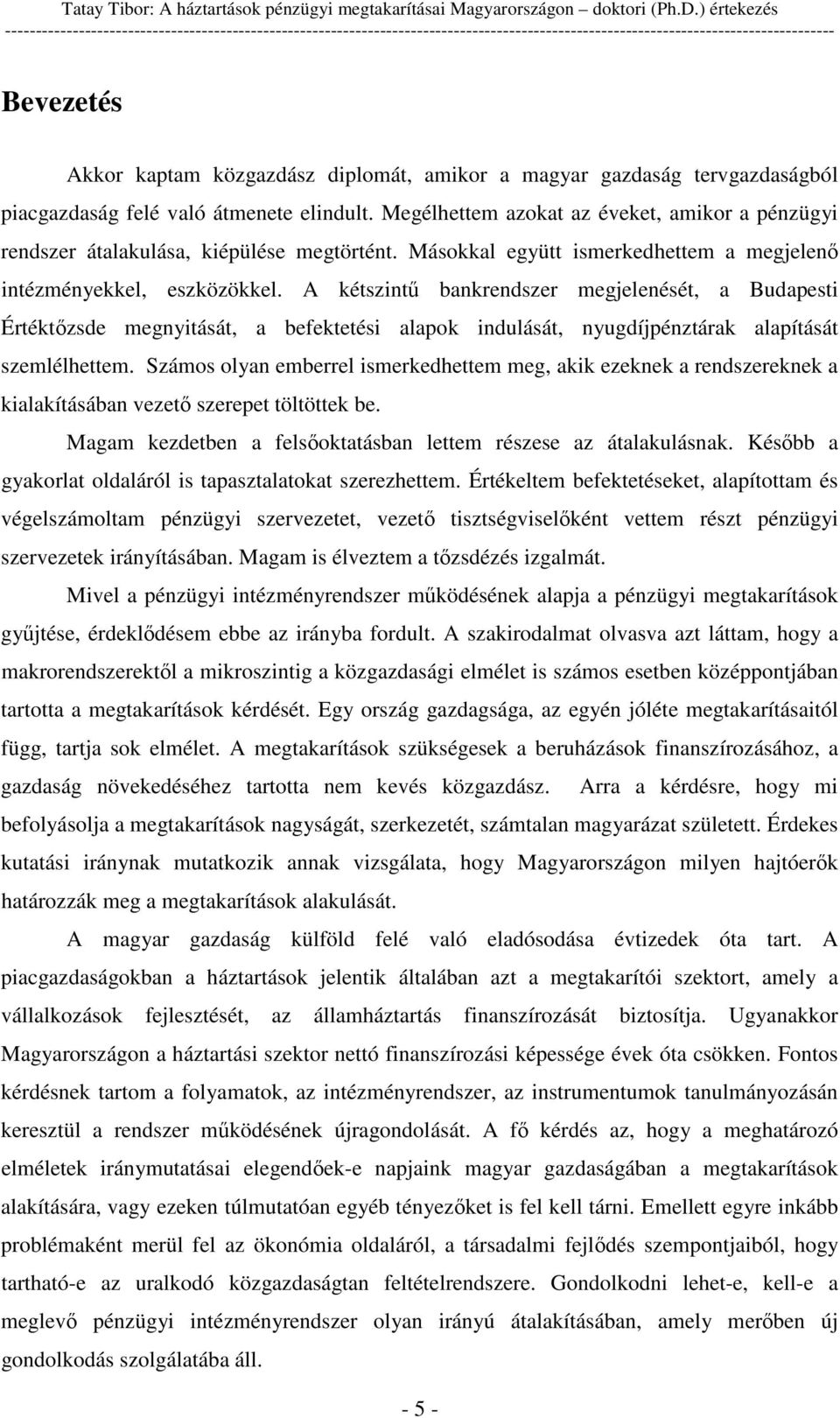 Megélhettem azokat az éveket, amikor a pénzügyi rendszer átalakulása, kiépülése megtörtént. Másokkal együtt ismerkedhettem a megjelen intézményekkel, eszközökkel.