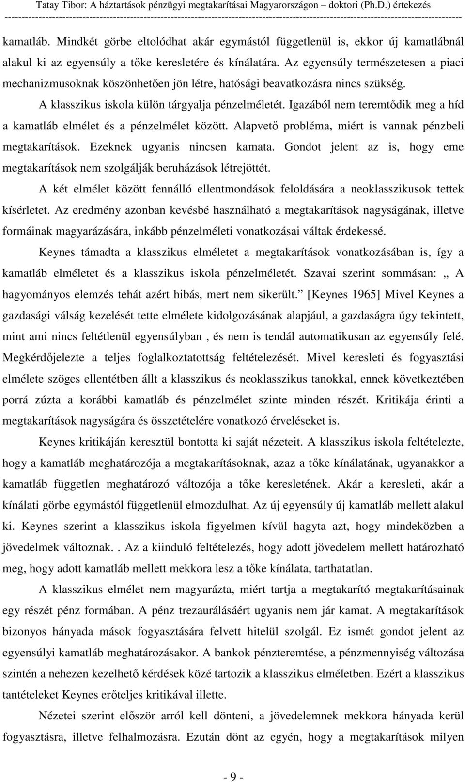 Az egyensúly természetesen a piaci mechanizmusoknak köszönheten jön létre, hatósági beavatkozásra nincs szükség. A klasszikus iskola külön tárgyalja pénzelméletét.