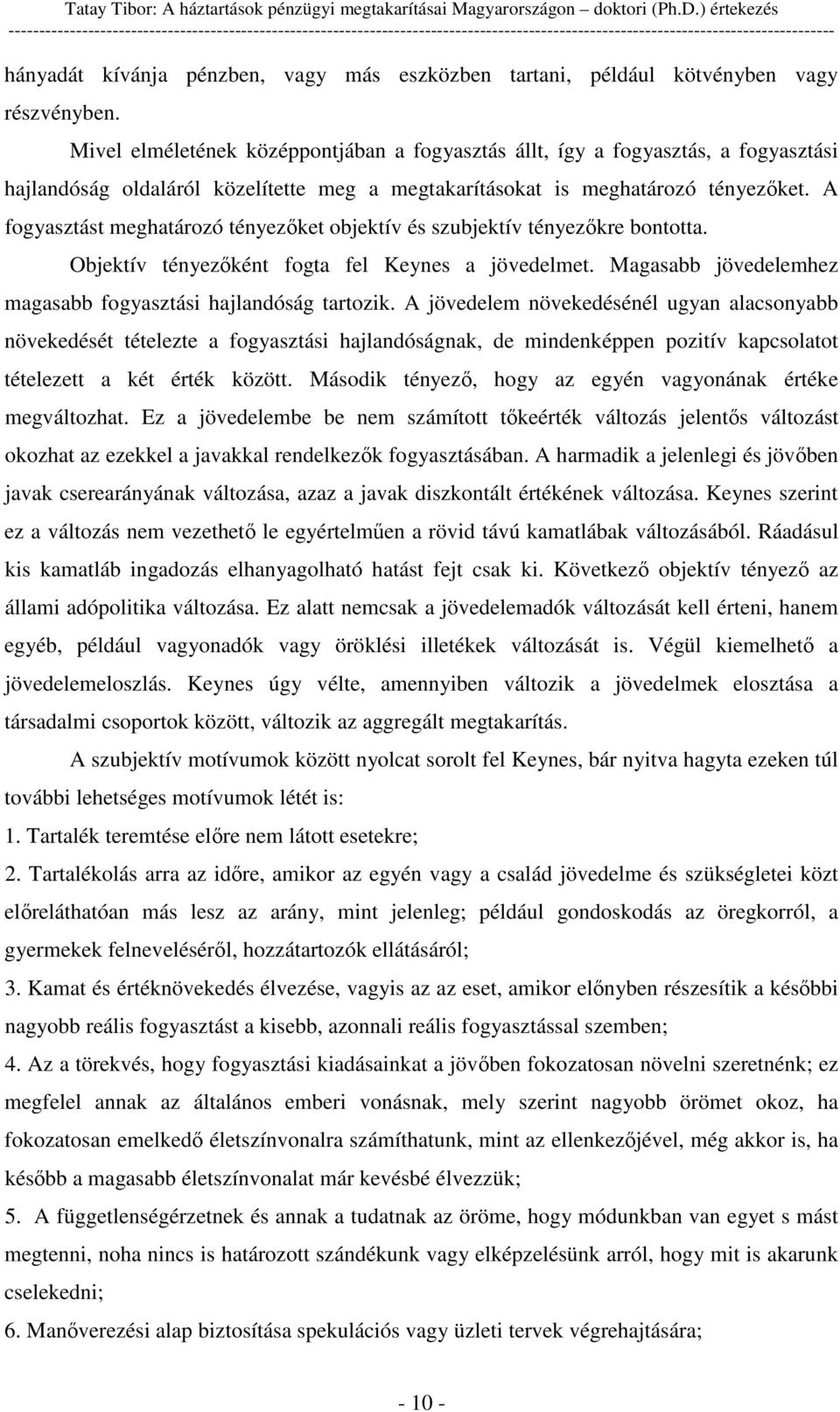 A fogyasztást meghatározó tényezket objektív és szubjektív tényezkre bontotta. Objektív tényezként fogta fel Keynes a jövedelmet. Magasabb jövedelemhez magasabb fogyasztási hajlandóság tartozik.