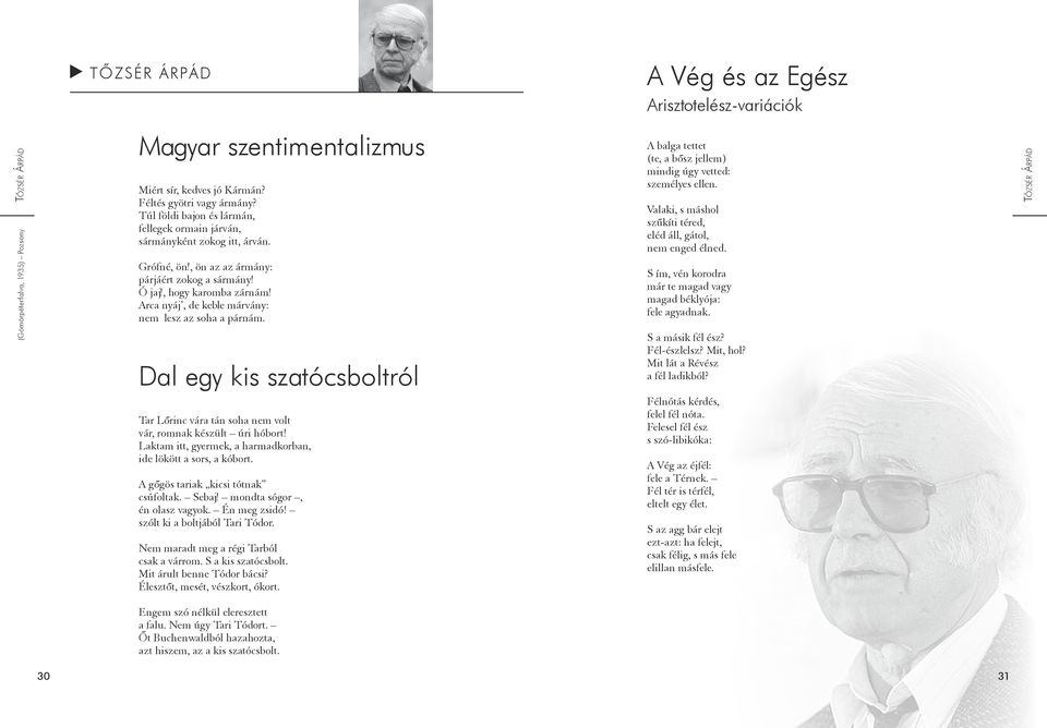 Arca nyáj, de keble márvány: nem lesz az soha a párnám. Dal egy kis szatócsboltról Tar Lőrinc vára tán soha nem volt vár, romnak készült úri hóbort!